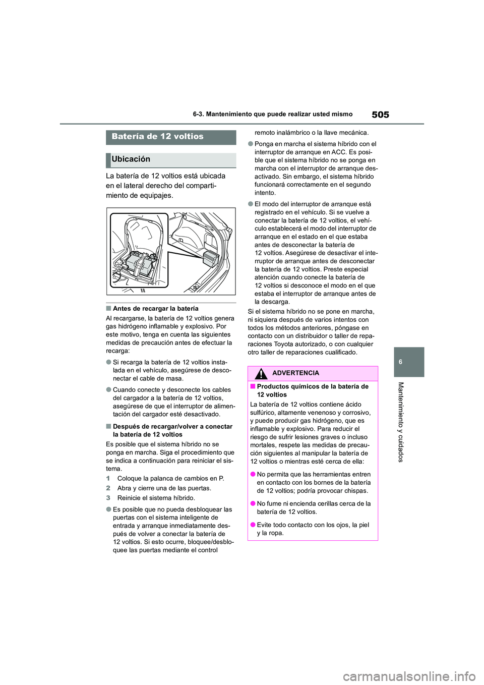 TOYOTA RAV4 2019 Manual del propietario (in Spanish) 505
6
6-3. Mantenimiento que puede realizar usted mismo
Mantenimiento y cuidados
La batería de 12 voltios está ubicada
en el lateral derecho del comparti-
miento de equipajes.
■Antes de recarga TOYOTA RAV4 2019 Manual del propietario (in Spanish) 505
6
6-3. Mantenimiento que puede realizar usted mismo
Mantenimiento y cuidados
La batería de 12 voltios está ubicada
en el lateral derecho del comparti-
miento de equipajes.
■Antes de recarga