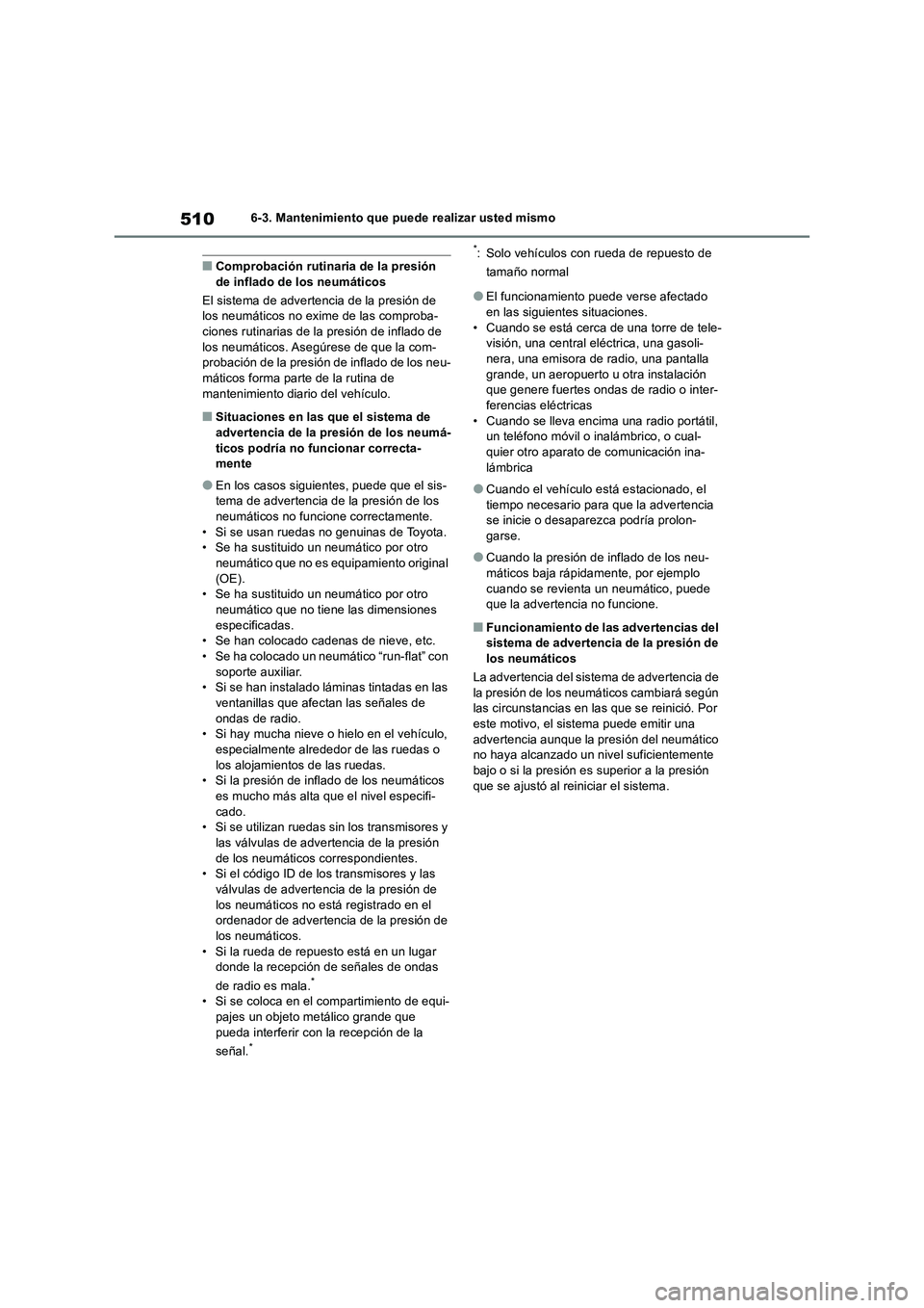 TOYOTA RAV4 2019 Manual del propietario (in Spanish) 5106-3. Mantenimiento que puede realizar usted mismo
■Comprobación rutinaria de la presión
de inflado de los neumáticos
El sistema de advertencia de la presión de
los neumáticos no exime de l TOYOTA RAV4 2019 Manual del propietario (in Spanish) 5106-3. Mantenimiento que puede realizar usted mismo
■Comprobación rutinaria de la presión
de inflado de los neumáticos
El sistema de advertencia de la presión de
los neumáticos no exime de l