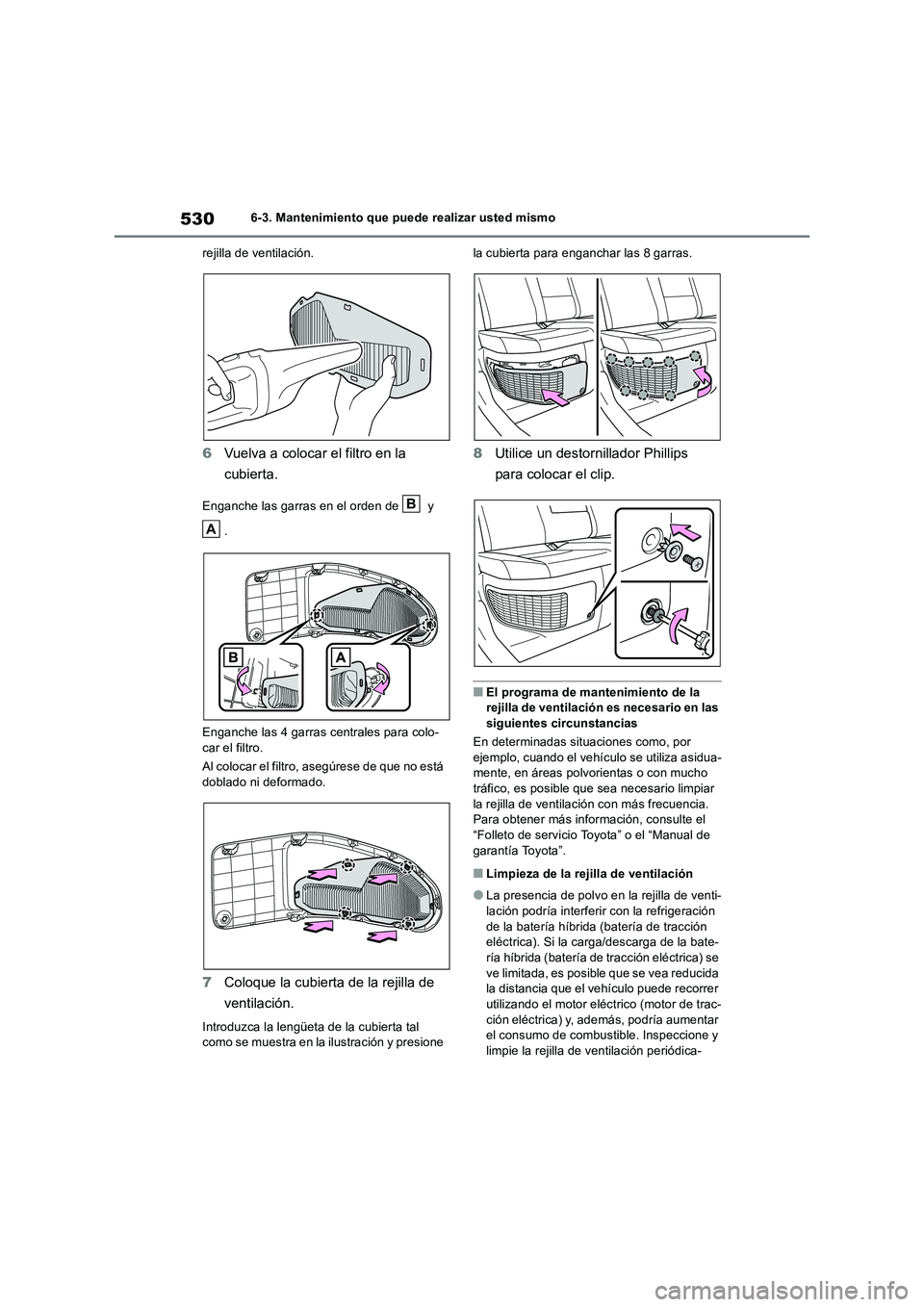 TOYOTA RAV4 2019  Manual del propietario (in Spanish) 5306-3. Mantenimiento que puede realizar usted mismo
rejilla de ventilación.
6Vuelva a colocar el filtro en la 
cubierta.
Enganche las garras en el orden de   y 
.
Enganche las 4 garras centrales par