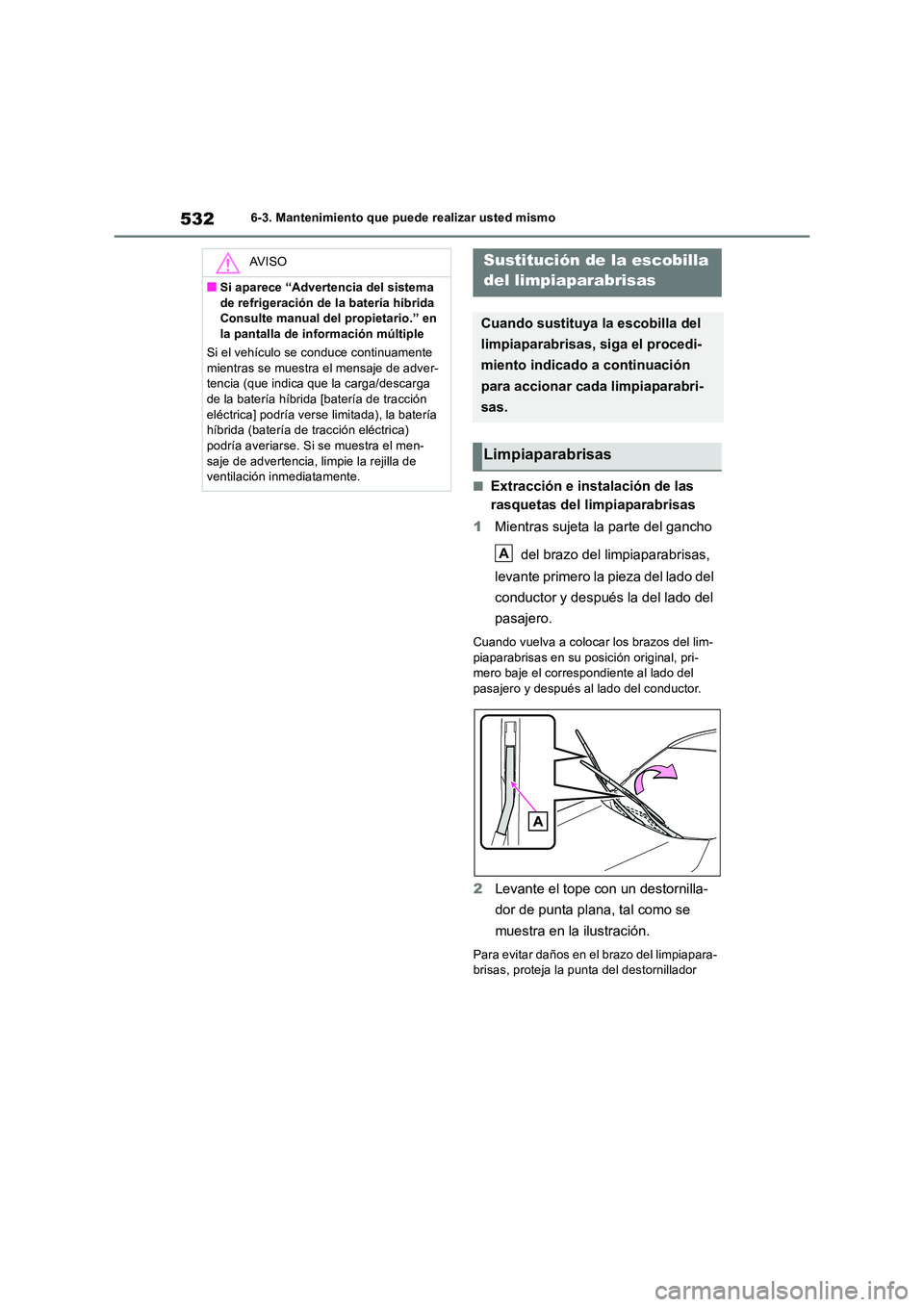 TOYOTA RAV4 2019  Manual del propietario (in Spanish) 5326-3. Mantenimiento que puede realizar usted mismo
■Extracción e instalación de las  
rasquetas del limpiaparabrisas 
1 Mientras sujeta la parte del gancho  
 del brazo del limpiaparabrisas,  
l