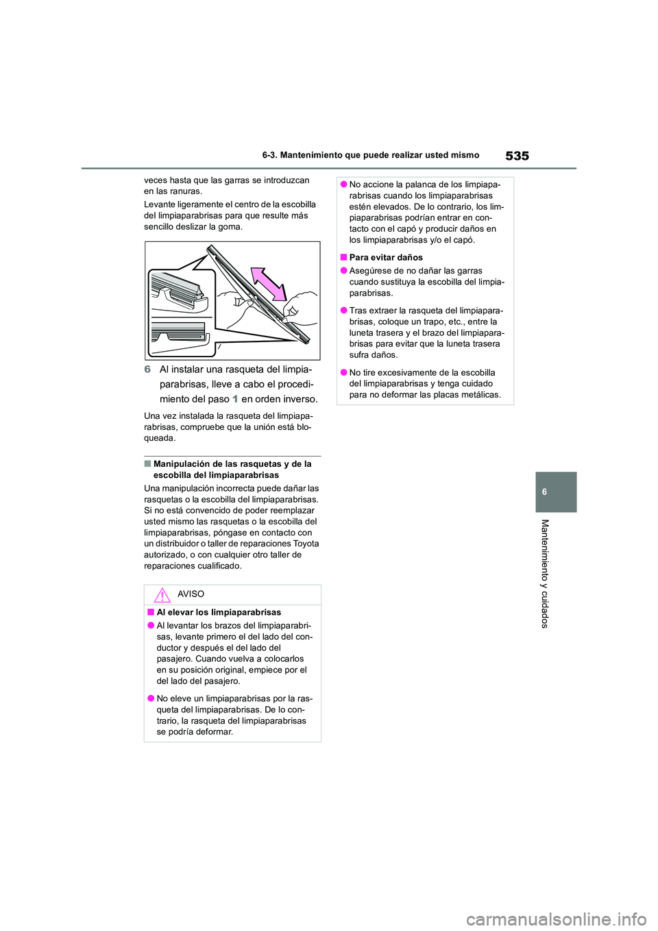 TOYOTA RAV4 2019  Manual del propietario (in Spanish) 535
6 
6-3. Mantenimiento que puede realizar usted mismo
Mantenimiento y cuidados
veces hasta que las garras se introduzcan  en las ranuras. 
Levante ligeramente el centro de la escobilla  del limpiap