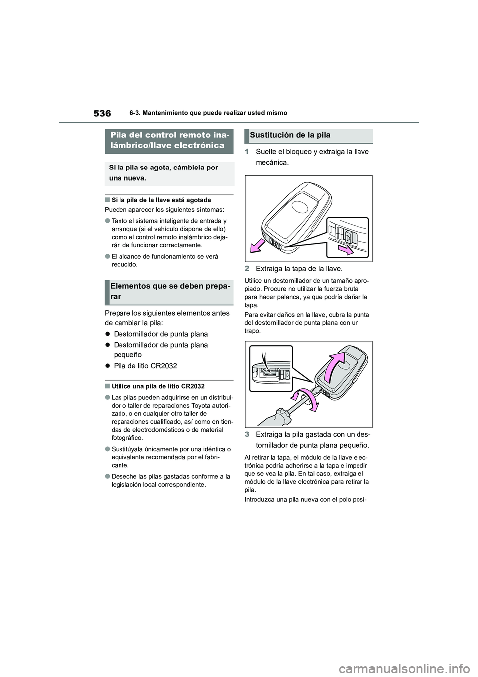 TOYOTA RAV4 2019  Manual del propietario (in Spanish) 5366-3. Mantenimiento que puede realizar usted mismo
■Si la pila de la llave está agotada
Pueden aparecer los siguientes síntomas:
●Tanto el sistema inteligente de entrada y 
arranque (si el veh