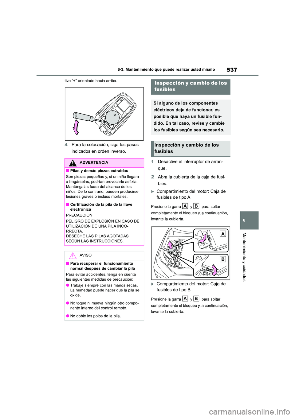 TOYOTA RAV4 2019  Manual del propietario (in Spanish) 537
6 
6-3. Mantenimiento que puede realizar usted mismo
Mantenimiento y cuidados
tivo “+” orientado hacia arriba.
4 Para la colocación, siga los pasos  
indicados en orden inverso. 
1 Desactive 