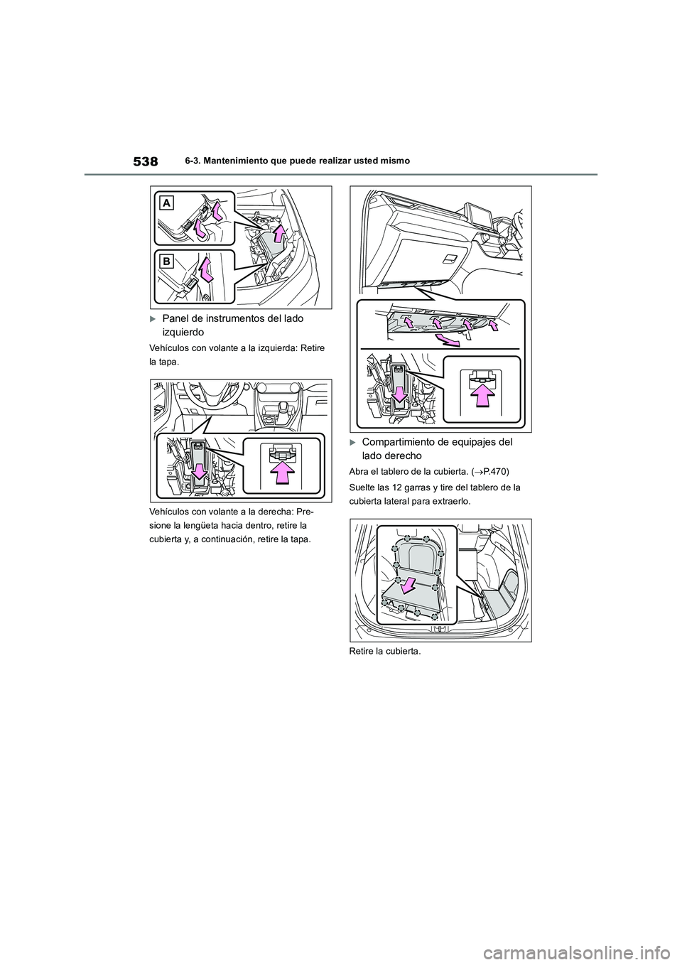 TOYOTA RAV4 2019  Manual del propietario (in Spanish) 5386-3. Mantenimiento que puede realizar usted mismo
Panel de instrumentos del lado 
izquierdo
Vehículos con volante a la izquierda: Retire 
la tapa.
Vehículos con volante a la derecha: Pre-
sion