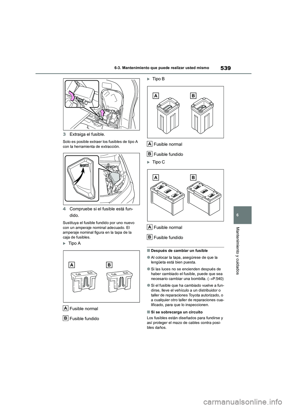 TOYOTA RAV4 2019  Manual del propietario (in Spanish) 539
6 6-3. Mantenimiento que puede realizar usted mismo
Mantenimiento y cuidados
3Extraiga el fusible.
Solo es posible extraer los fusibles de tipo A 
con la herramienta de extracción.
4Compruebe si 