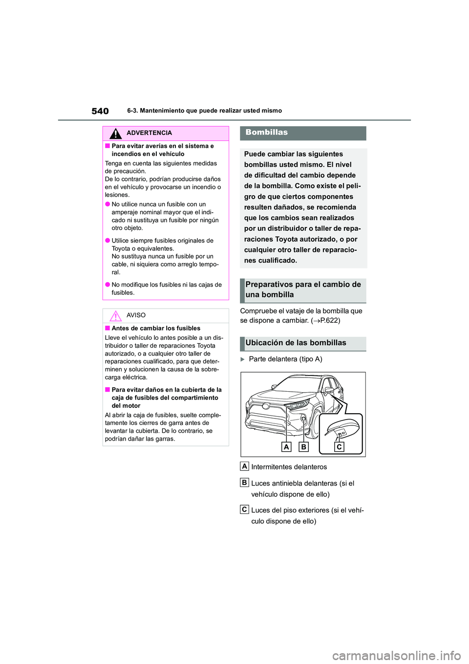 TOYOTA RAV4 2019  Manual del propietario (in Spanish) 5406-3. Mantenimiento que puede realizar usted mismo
Compruebe el vataje de la bombilla que  
se dispone a cambiar. ( P.622)
Parte delantera (tipo A) 
Intermitentes delanteros 
Luces antiniebla 