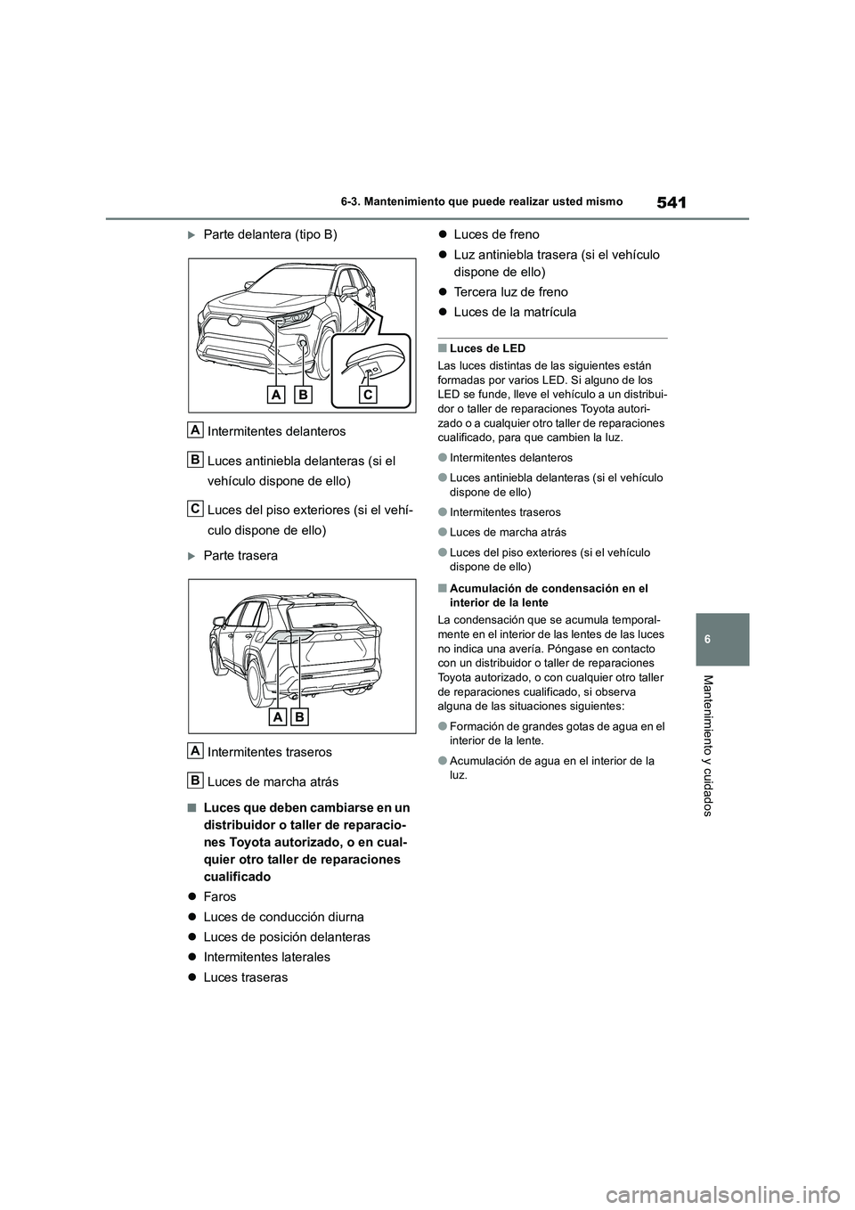 TOYOTA RAV4 2019 Manual del propietario (in Spanish) 541
6
6-3. Mantenimiento que puede realizar usted mismo
Mantenimiento y cuidados
Parte delantera (tipo B)
Intermitentes delanteros
Luces antiniebla delanteras (si el
vehículo dispone de ello) TOYOTA RAV4 2019 Manual del propietario (in Spanish) 541
6
6-3. Mantenimiento que puede realizar usted mismo
Mantenimiento y cuidados
Parte delantera (tipo B)
Intermitentes delanteros
Luces antiniebla delanteras (si el
vehículo dispone de ello)