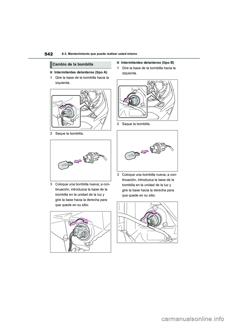 TOYOTA RAV4 2019 Manual del propietario (in Spanish) 5426-3. Mantenimiento que puede realizar usted mismo
■Intermitentes delanteros (tipo A)
1Gire la base de la bombilla hacia la
izquierda.
2Saque la bombilla.
3Coloque una bombilla nueva; a con-
tinu TOYOTA RAV4 2019 Manual del propietario (in Spanish) 5426-3. Mantenimiento que puede realizar usted mismo
■Intermitentes delanteros (tipo A)
1Gire la base de la bombilla hacia la
izquierda.
2Saque la bombilla.
3Coloque una bombilla nueva; a con-
tinu
