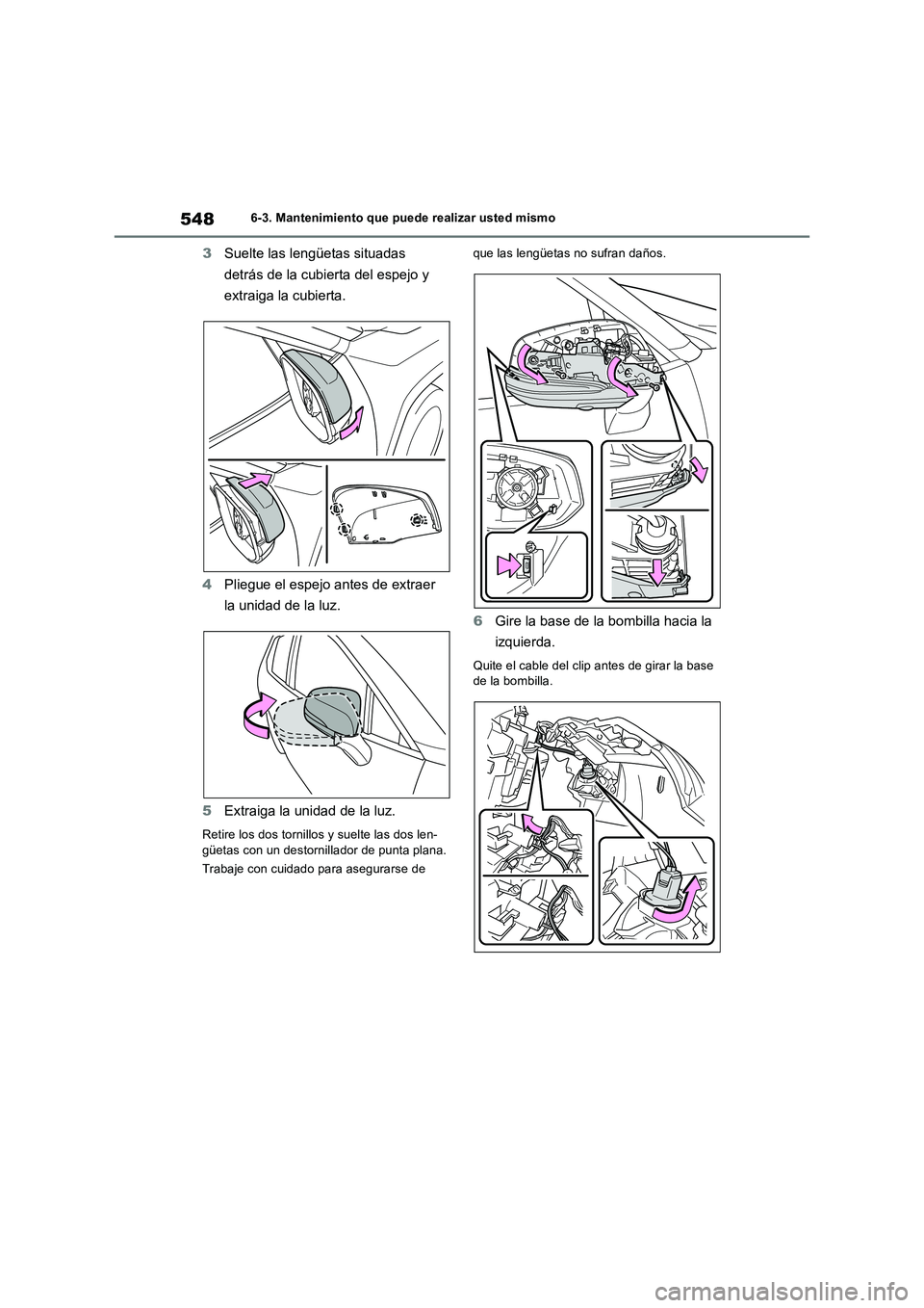 TOYOTA RAV4 2019 Manual del propietario (in Spanish) 5486-3. Mantenimiento que puede realizar usted mismo
3Suelte las lengüetas situadas
detrás de la cubierta del espejo y
extraiga la cubierta.
4Pliegue el espejo antes de extraer
la unidad de la lu TOYOTA RAV4 2019 Manual del propietario (in Spanish) 5486-3. Mantenimiento que puede realizar usted mismo
3Suelte las lengüetas situadas
detrás de la cubierta del espejo y
extraiga la cubierta.
4Pliegue el espejo antes de extraer
la unidad de la lu