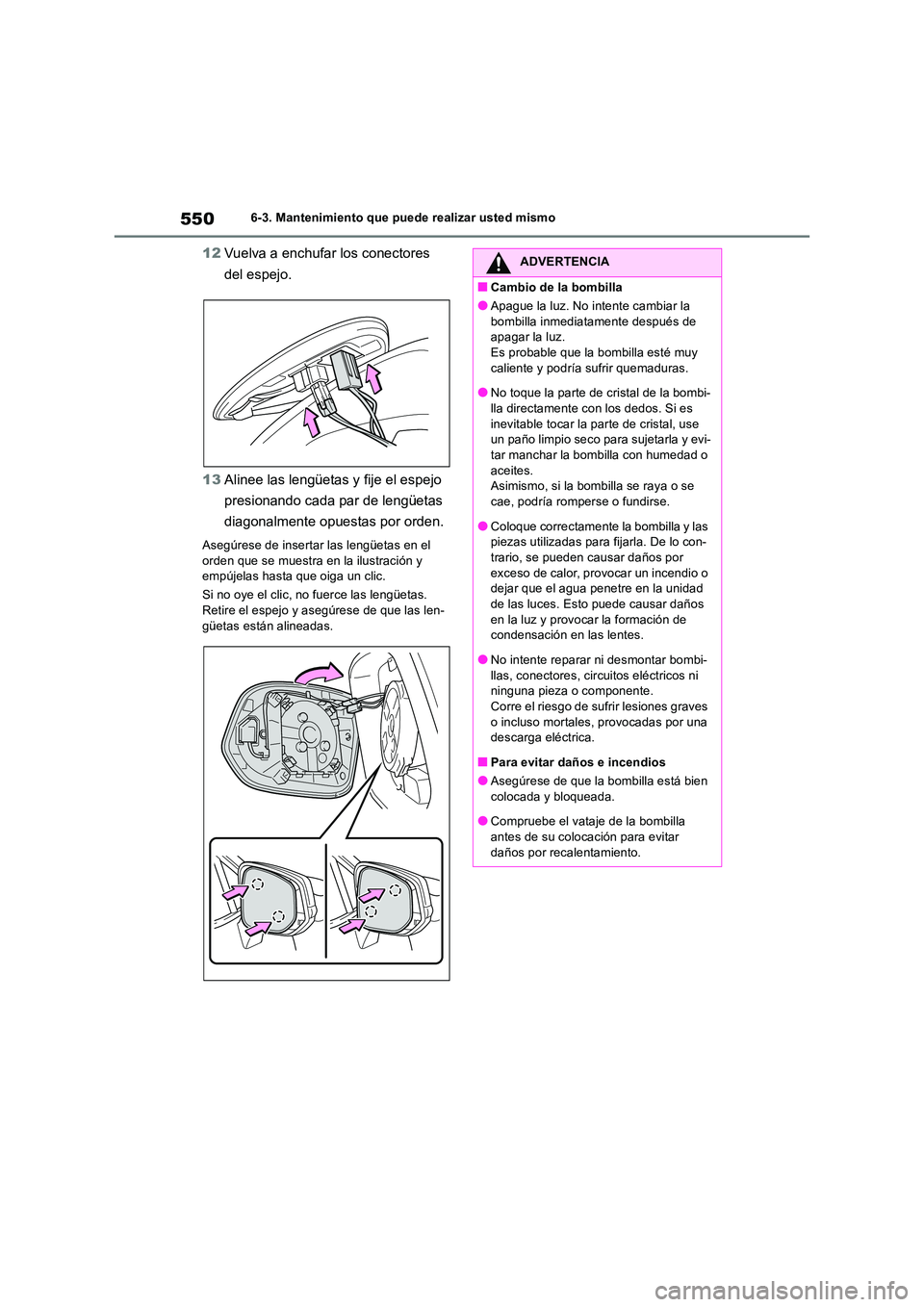 TOYOTA RAV4 2019 Manual del propietario (in Spanish) 5506-3. Mantenimiento que puede realizar usted mismo
12Vuelva a enchufar los conectores
del espejo.
13 Alinee las lengüetas y fije el espejo
presionando cada par de lengüetas
diagonalmente op TOYOTA RAV4 2019 Manual del propietario (in Spanish) 5506-3. Mantenimiento que puede realizar usted mismo
12Vuelva a enchufar los conectores
del espejo.
13 Alinee las lengüetas y fije el espejo
presionando cada par de lengüetas
diagonalmente op