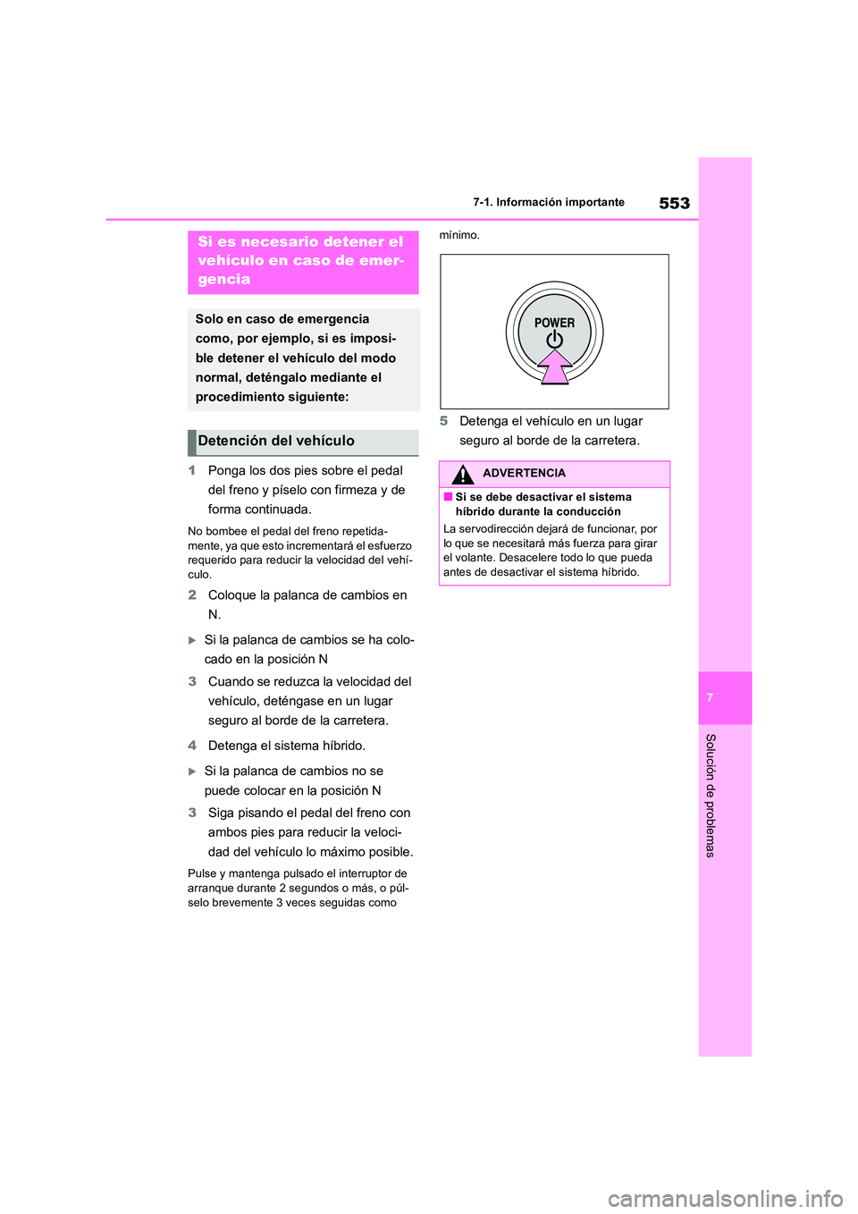 TOYOTA RAV4 2019  Manual del propietario (in Spanish) 553
7 
7-1. Información importante
Solución de problemas
1 Ponga los dos pies sobre el pedal  
del freno y píselo con firmeza y de  
forma continuada.
No bombee el pedal del freno repetida- 
mente,