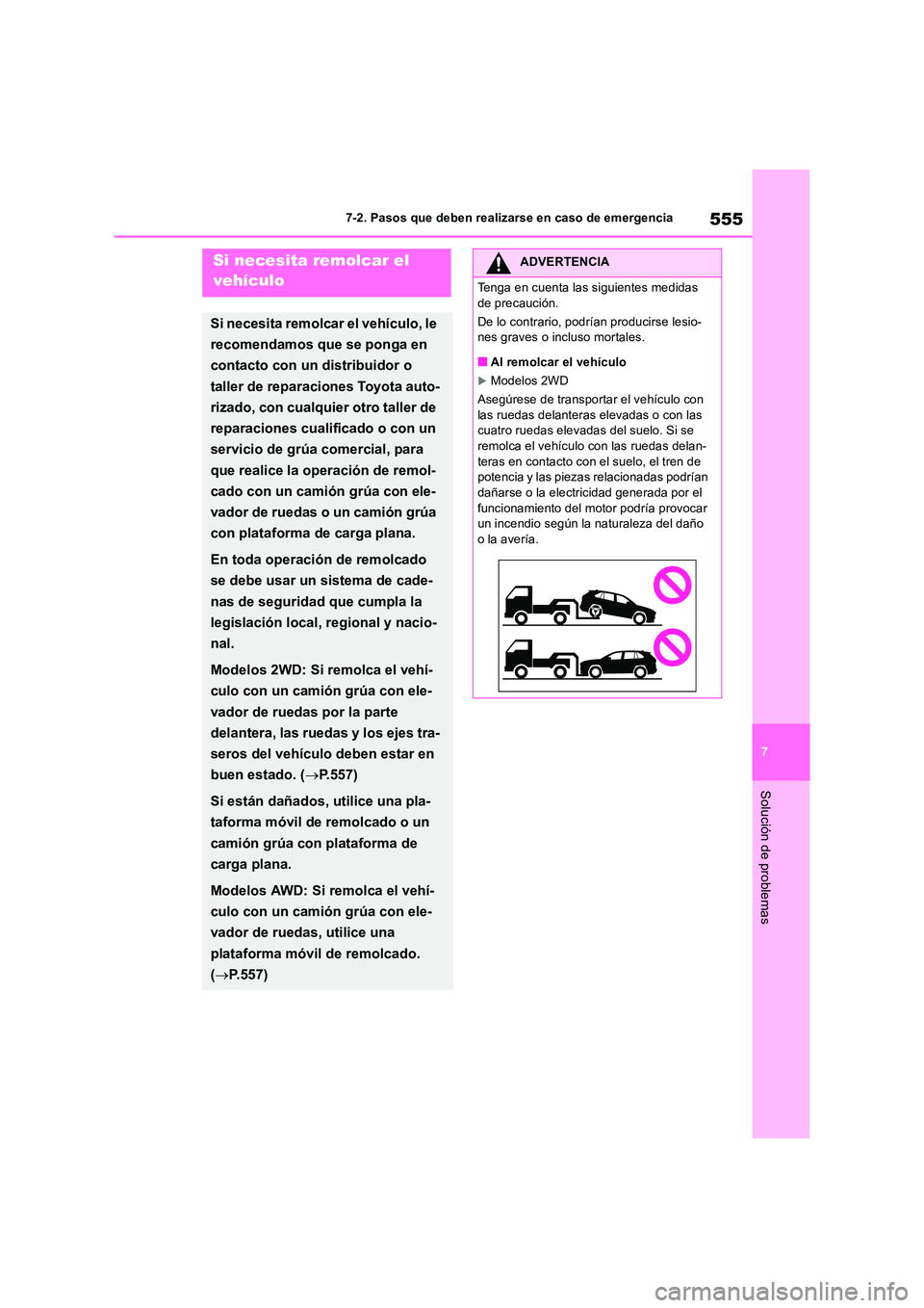 TOYOTA RAV4 2019  Manual del propietario (in Spanish) 555
7 
7-2. Pasos que deben realizarse en caso de emergencia
Solución de problemas
7-2.Paso s que debe n realizarse en ca so de emerg enciaSi necesita remolcar el  
vehículo
Si necesita remolcar el 