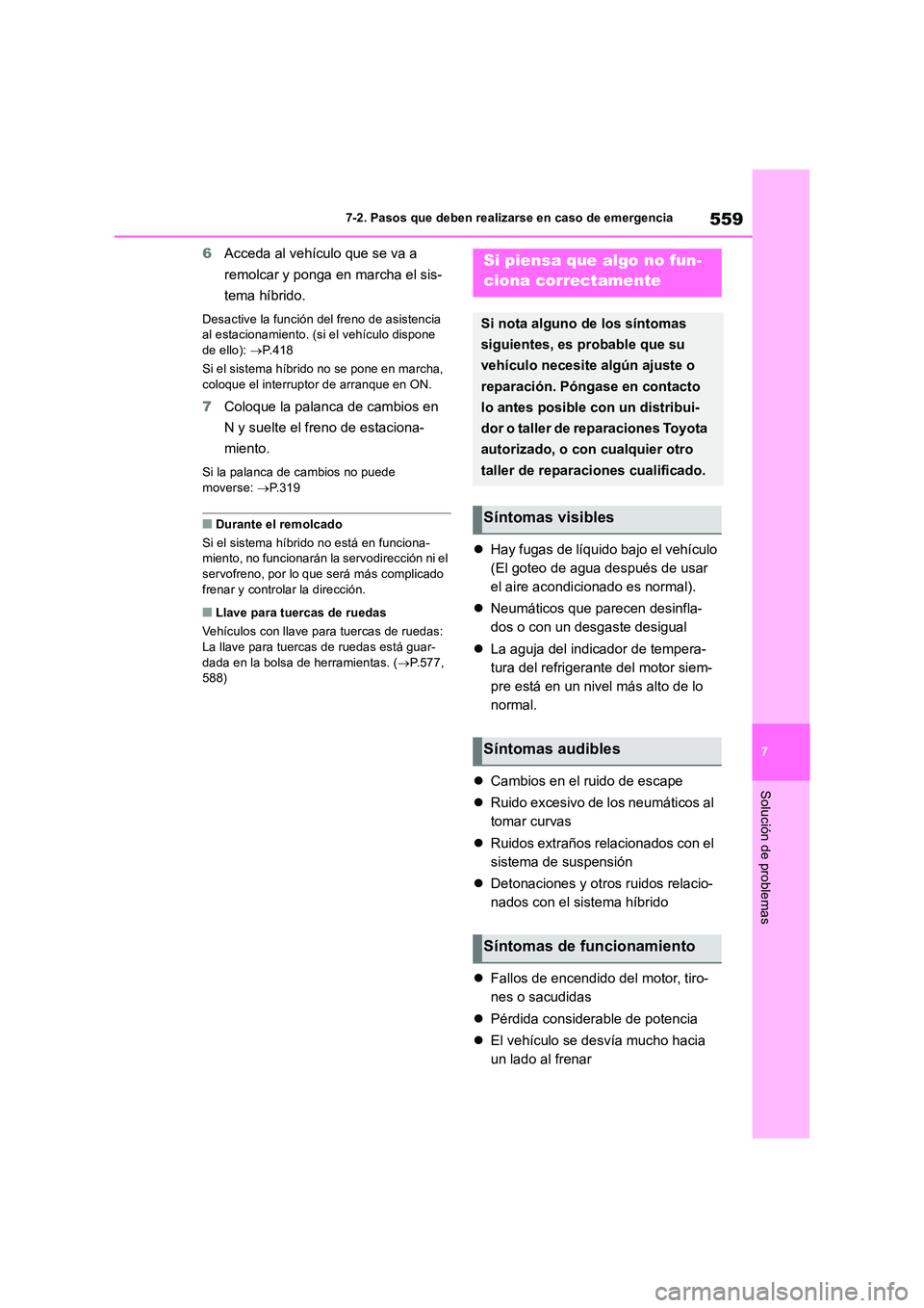 TOYOTA RAV4 2019  Manual del propietario (in Spanish) 559
7 
7-2. Pasos que deben realizarse en caso de emergencia
Solución de problemas
6 Acceda al vehículo que se va a  
remolcar y ponga en marcha el sis- 
tema híbrido.
Desactive la función del fre
