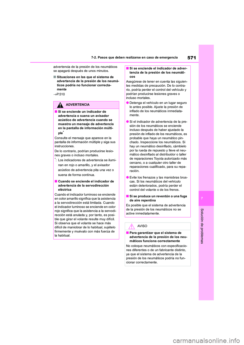 TOYOTA RAV4 2019  Manual del propietario (in Spanish) 571
7 
7-2. Pasos que deben realizarse en caso de emergencia
Solución de problemas
advertencia de la presión de los neumáticos  se apagará después de unos minutos.
■Situaciones en las que el si