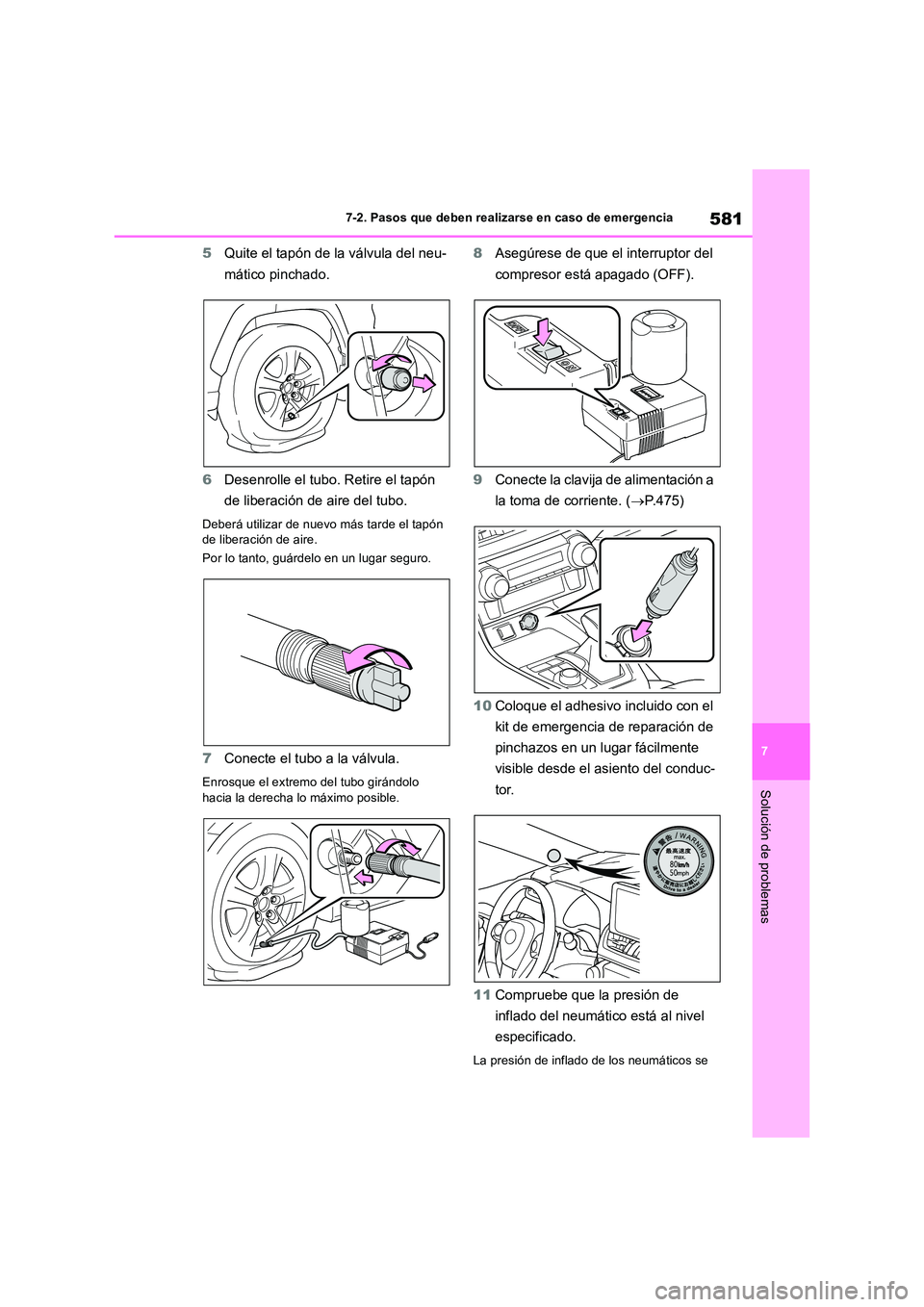 TOYOTA RAV4 2019 Manual del propietario (in Spanish) 581
7
7-2. Pasos que deben realizarse en caso de emergencia
Solución de problemas
5 Quite el tapón de la válvula del neu-
mático pinchado.
6 Desenrolle el tubo. Retire el tapón
de liberació TOYOTA RAV4 2019 Manual del propietario (in Spanish) 581
7
7-2. Pasos que deben realizarse en caso de emergencia
Solución de problemas
5 Quite el tapón de la válvula del neu-
mático pinchado.
6 Desenrolle el tubo. Retire el tapón
de liberació