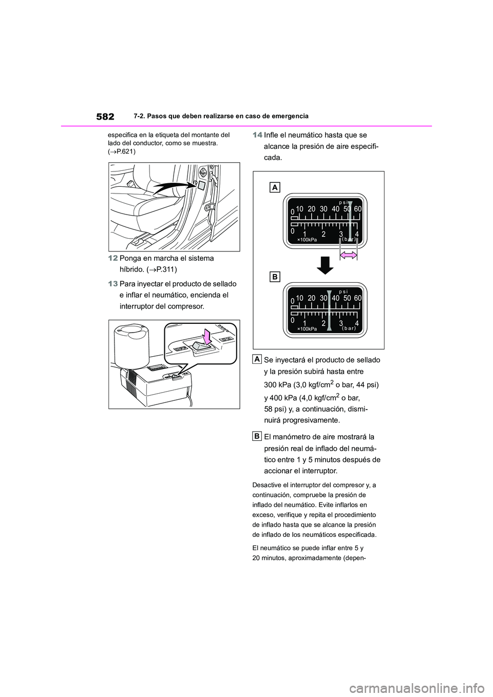 TOYOTA RAV4 2019 Manual del propietario (in Spanish) 5827-2. Pasos que deben realizarse en caso de emergencia
especifica en la etiqueta del montante del lado del conductor, como se muestra. ( P.621)
12Ponga en marcha el sistema
híbrido. ( P.3 TOYOTA RAV4 2019 Manual del propietario (in Spanish) 5827-2. Pasos que deben realizarse en caso de emergencia
especifica en la etiqueta del montante del lado del conductor, como se muestra. ( P.621)
12Ponga en marcha el sistema
híbrido. ( P.3