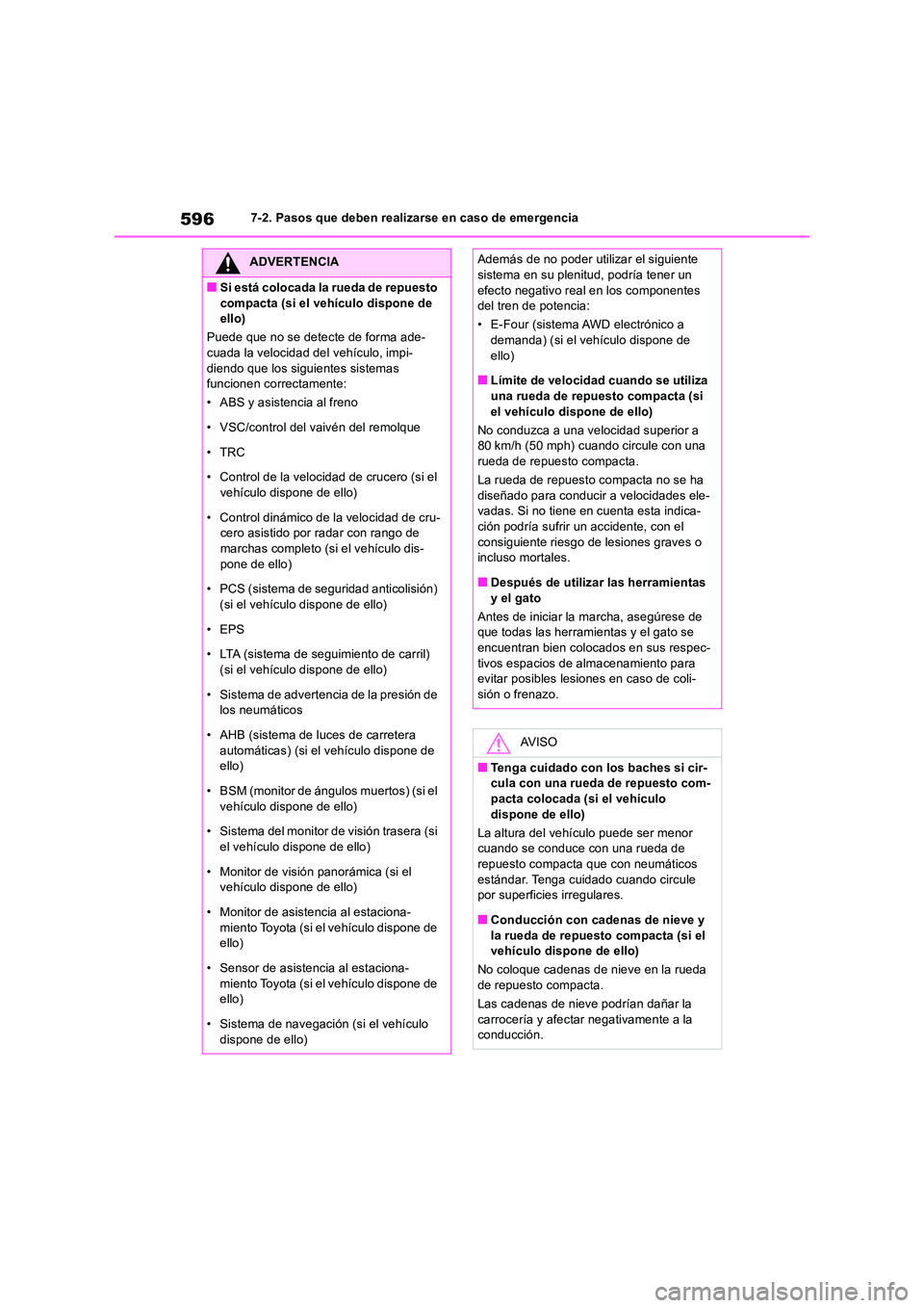 TOYOTA RAV4 2019  Manual del propietario (in Spanish) 5967-2. Pasos que deben realizarse en caso de emergencia
ADVERTENCIA
■Si está colocada la rueda de repuesto  
compacta (si el vehículo dispone de  ello) 
Puede que no se detecte de forma ade- cuad