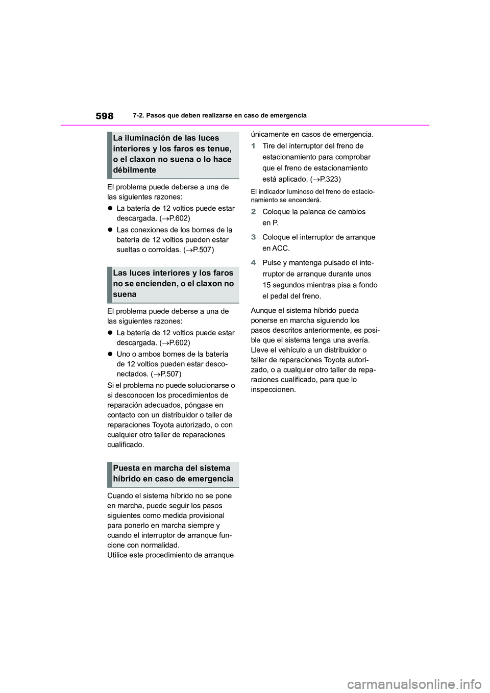 TOYOTA RAV4 2019  Manual del propietario (in Spanish) 5987-2. Pasos que deben realizarse en caso de emergencia
El problema puede deberse a una de  
las siguientes razones: 
 La batería de 12 voltios puede estar  
descargada. ( P.602) 
 Las cone