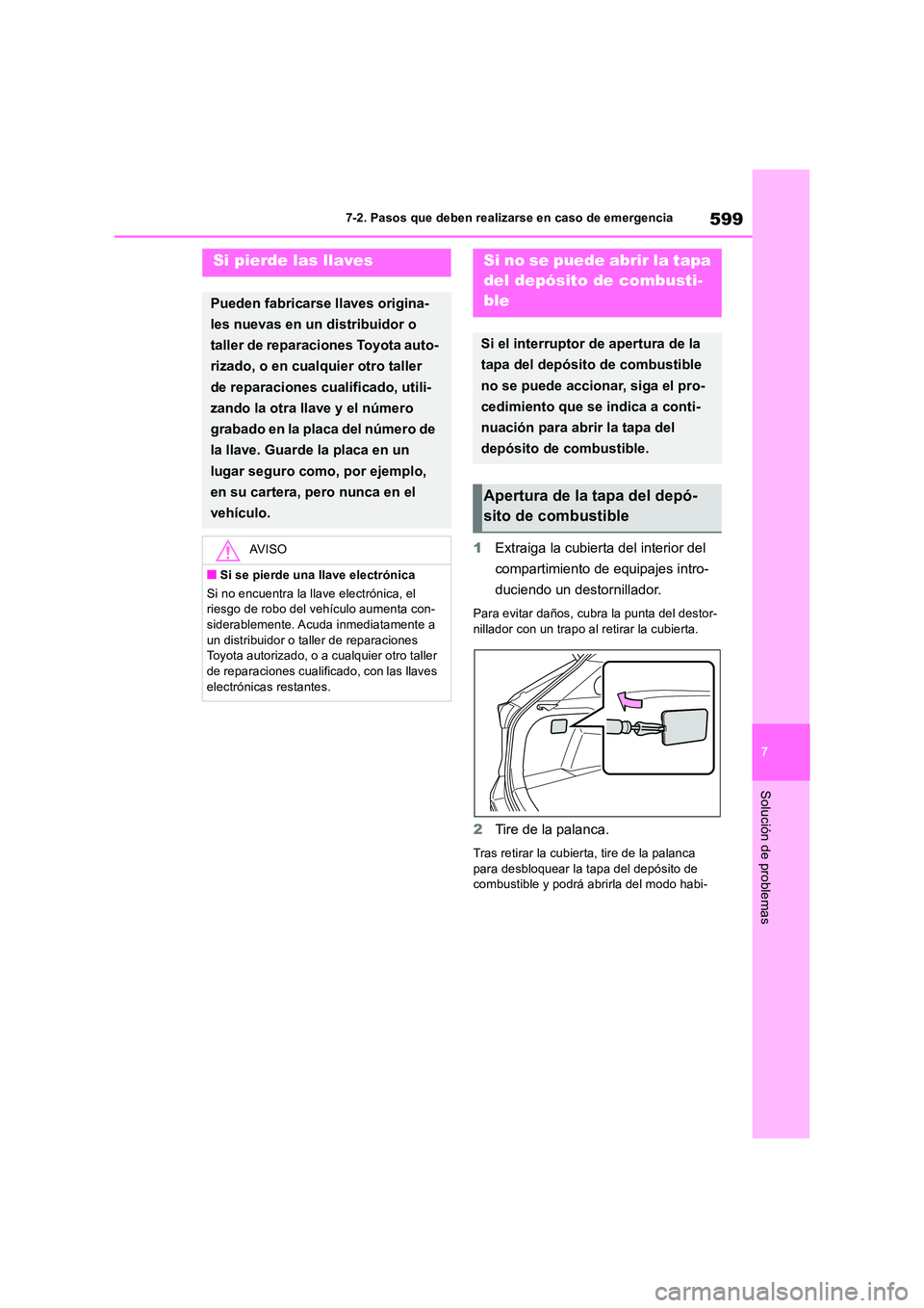 TOYOTA RAV4 2019  Manual del propietario (in Spanish) 599
7 
7-2. Pasos que deben realizarse en caso de emergencia
Solución de problemas
1 Extraiga la cubierta del interior del  
compartimiento de equipajes intro- 
duciendo un destornillador.
Para evita