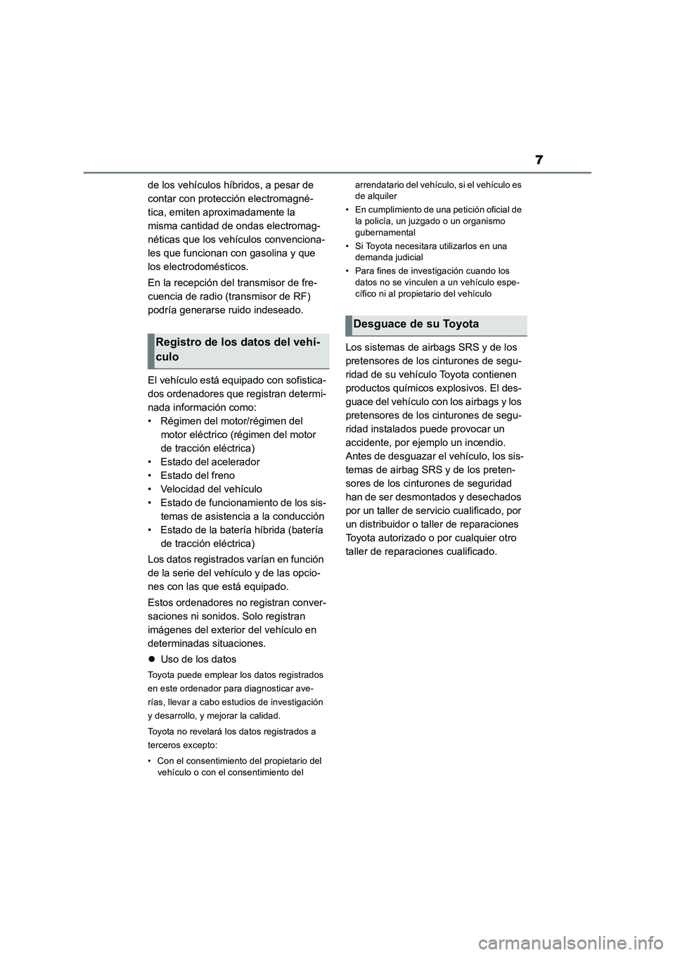 TOYOTA RAV4 2019  Manual del propietario (in Spanish) 7
de los vehículos híbridos, a pesar de 
contar con protección electromagné-
tica, emiten aproximadamente la 
misma cantidad de ondas electromag-
néticas que los vehículos convenciona-
les que f