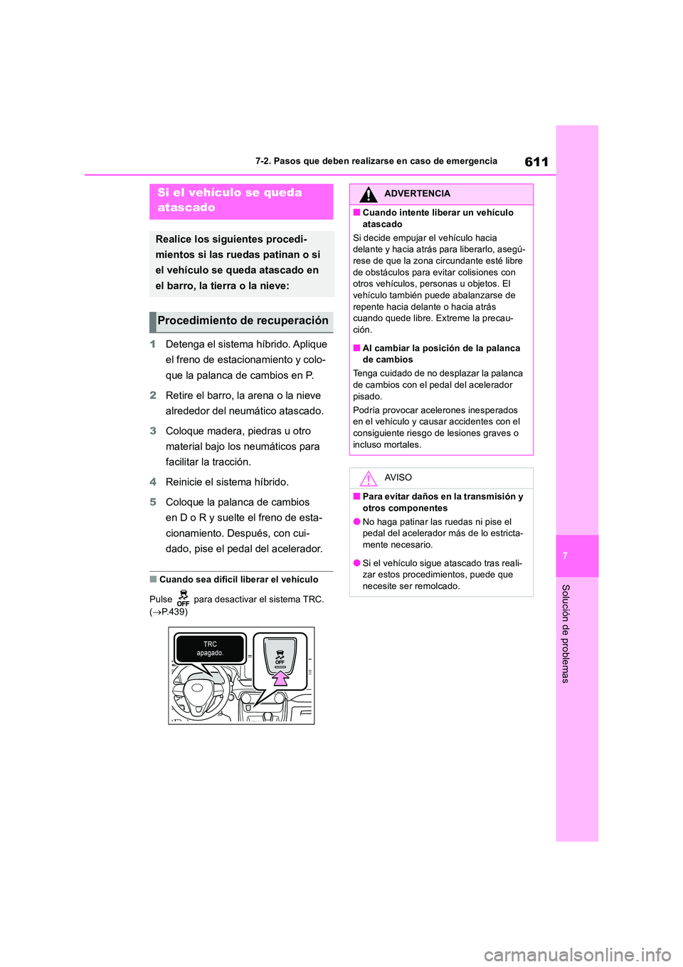 TOYOTA RAV4 2019 Manual del propietario (in Spanish) 611
7
7-2. Pasos que deben realizarse en caso de emergencia
Solución de problemas
1 Detenga el sistema híbrido. Aplique
el freno de estacionamiento y colo-
que la palanca de cambios en P.
2 Ret TOYOTA RAV4 2019 Manual del propietario (in Spanish) 611
7
7-2. Pasos que deben realizarse en caso de emergencia
Solución de problemas
1 Detenga el sistema híbrido. Aplique
el freno de estacionamiento y colo-
que la palanca de cambios en P.
2 Ret