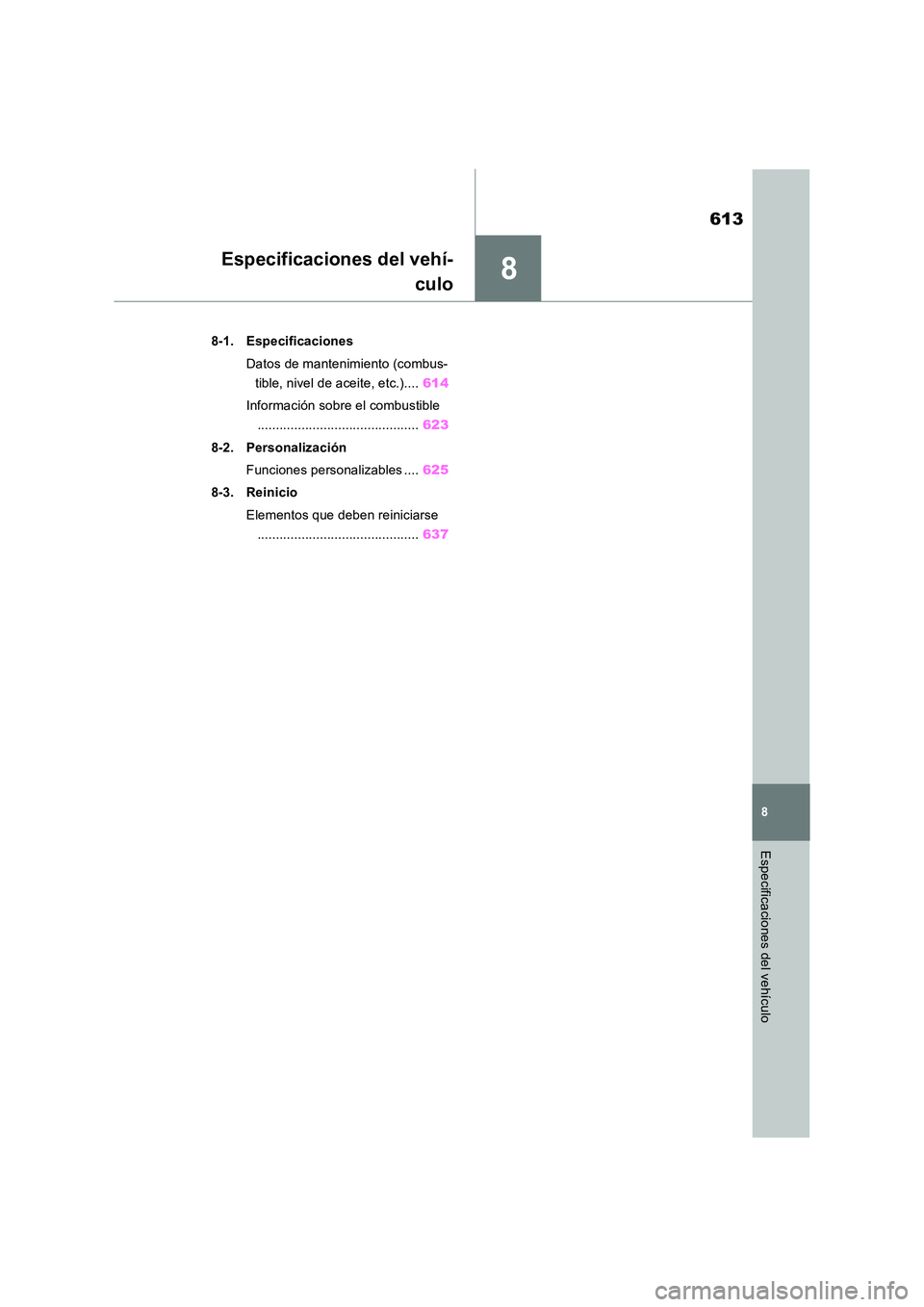 TOYOTA RAV4 2019 Manual del propietario (in Spanish) 8
613
8
Especificaciones del vehículo
Especificaciones del vehí-
culo
8-1. Especificaciones
Datos de mantenimiento (combus-
tible, nivel de aceite, etc.).... 614
Información sobre el combustibl TOYOTA RAV4 2019 Manual del propietario (in Spanish) 8
613
8
Especificaciones del vehículo
Especificaciones del vehí-
culo
8-1. Especificaciones
Datos de mantenimiento (combus-
tible, nivel de aceite, etc.).... 614
Información sobre el combustibl