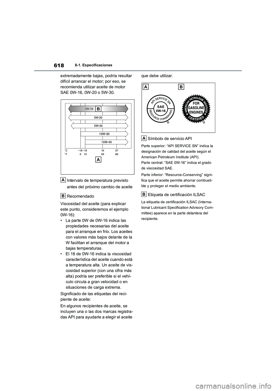 TOYOTA RAV4 2019 Manual del propietario (in Spanish) 6188-1. Especificaciones
extremadamente bajas, podría resultar
difícil arrancar el motor; por eso, se
recomienda utilizar aceite de motor
SAE 0W-16, 0W-20 o 5W-30.
Intervalo de temperatura previs TOYOTA RAV4 2019 Manual del propietario (in Spanish) 6188-1. Especificaciones
extremadamente bajas, podría resultar
difícil arrancar el motor; por eso, se
recomienda utilizar aceite de motor
SAE 0W-16, 0W-20 o 5W-30.
Intervalo de temperatura previs