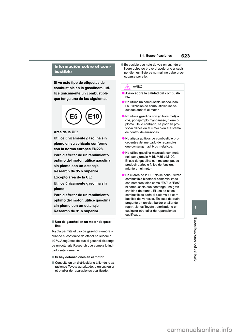 TOYOTA RAV4 2019 Manual del propietario (in Spanish) 623
8
8-1. Especificaciones
Especificaciones del vehículo
■Uso de gasohol en un motor de gaso-
lina
Toyota permite el uso de gasohol siempre y
cuando el contenido de etanol no supere el
10 %. TOYOTA RAV4 2019 Manual del propietario (in Spanish) 623
8
8-1. Especificaciones
Especificaciones del vehículo
■Uso de gasohol en un motor de gaso-
lina
Toyota permite el uso de gasohol siempre y
cuando el contenido de etanol no supere el
10 %.