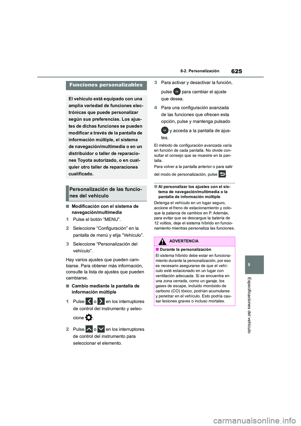 TOYOTA RAV4 2019 Manual del propietario (in Spanish) 625
8
8-2. Personalización
Especificaciones del vehículo
8-2.Persona lizac ión
■Modificación con el sistema de
navegación/multimedia
1 Pulse el botón “MENU”.
2 Seleccione “Configura TOYOTA RAV4 2019 Manual del propietario (in Spanish) 625
8
8-2. Personalización
Especificaciones del vehículo
8-2.Persona lizac ión
■Modificación con el sistema de
navegación/multimedia
1 Pulse el botón “MENU”.
2 Seleccione “Configura
