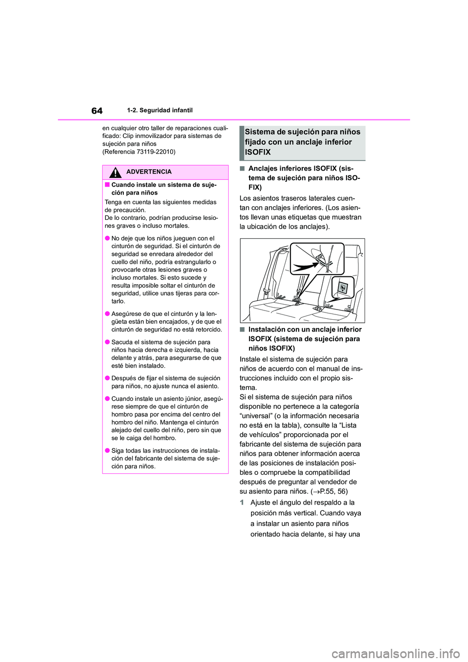 TOYOTA RAV4 2019  Manual del propietario (in Spanish) 641-2. Seguridad infantil 
en cualquier otro taller de reparaciones cuali- ficado: Clip inmovilizador para sistemas de sujeción para niños 
(Referencia 73119-22010)
■Anclajes inferiores ISOFIX (si