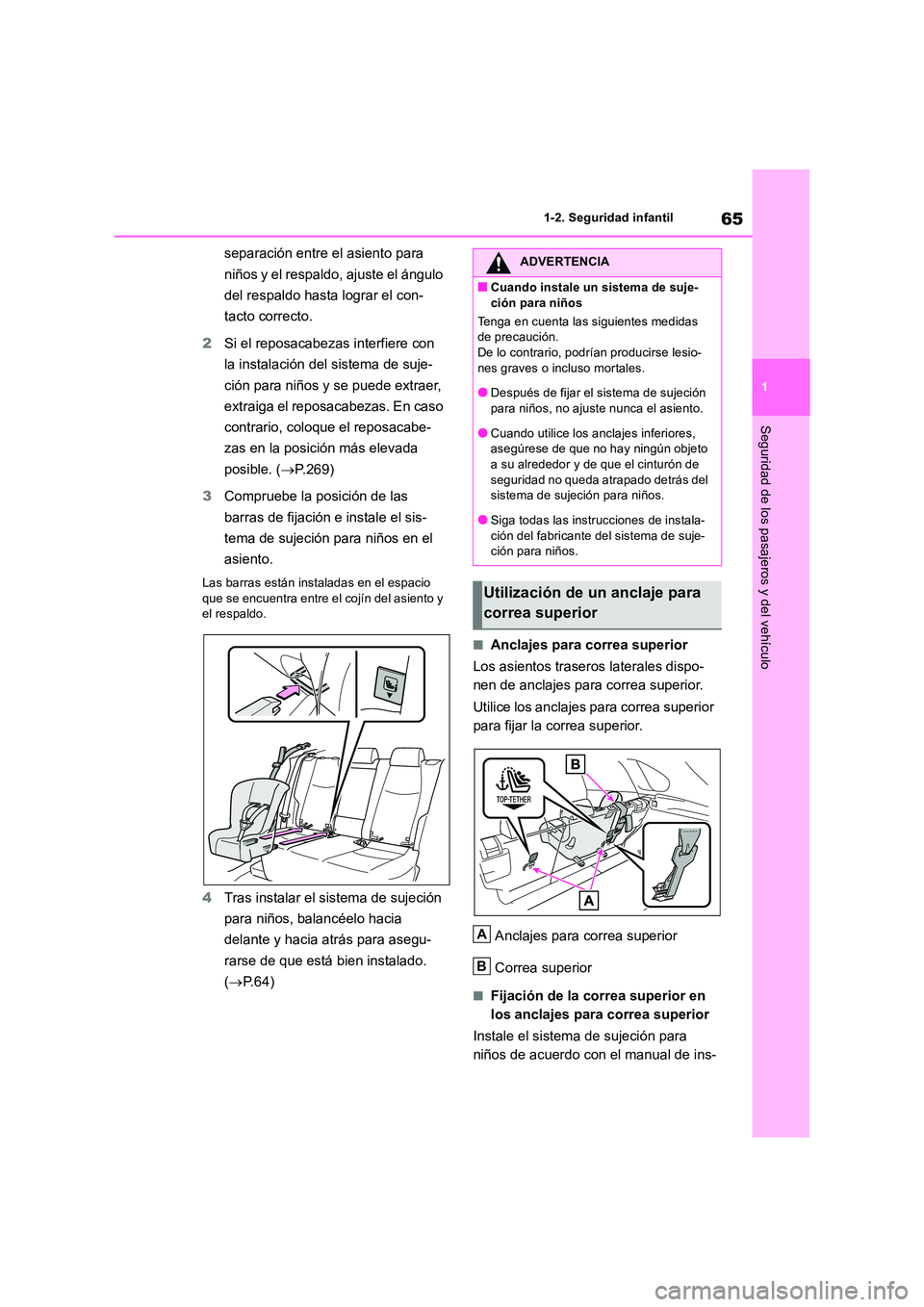 TOYOTA RAV4 2019  Manual del propietario (in Spanish) 65
1 
1-2. Seguridad infantil
Seguridad de los pasajeros y del vehículo
separación entre el asiento para  
niños y el respaldo, ajuste el ángulo  
del respaldo hasta lograr el con- 
tacto correcto