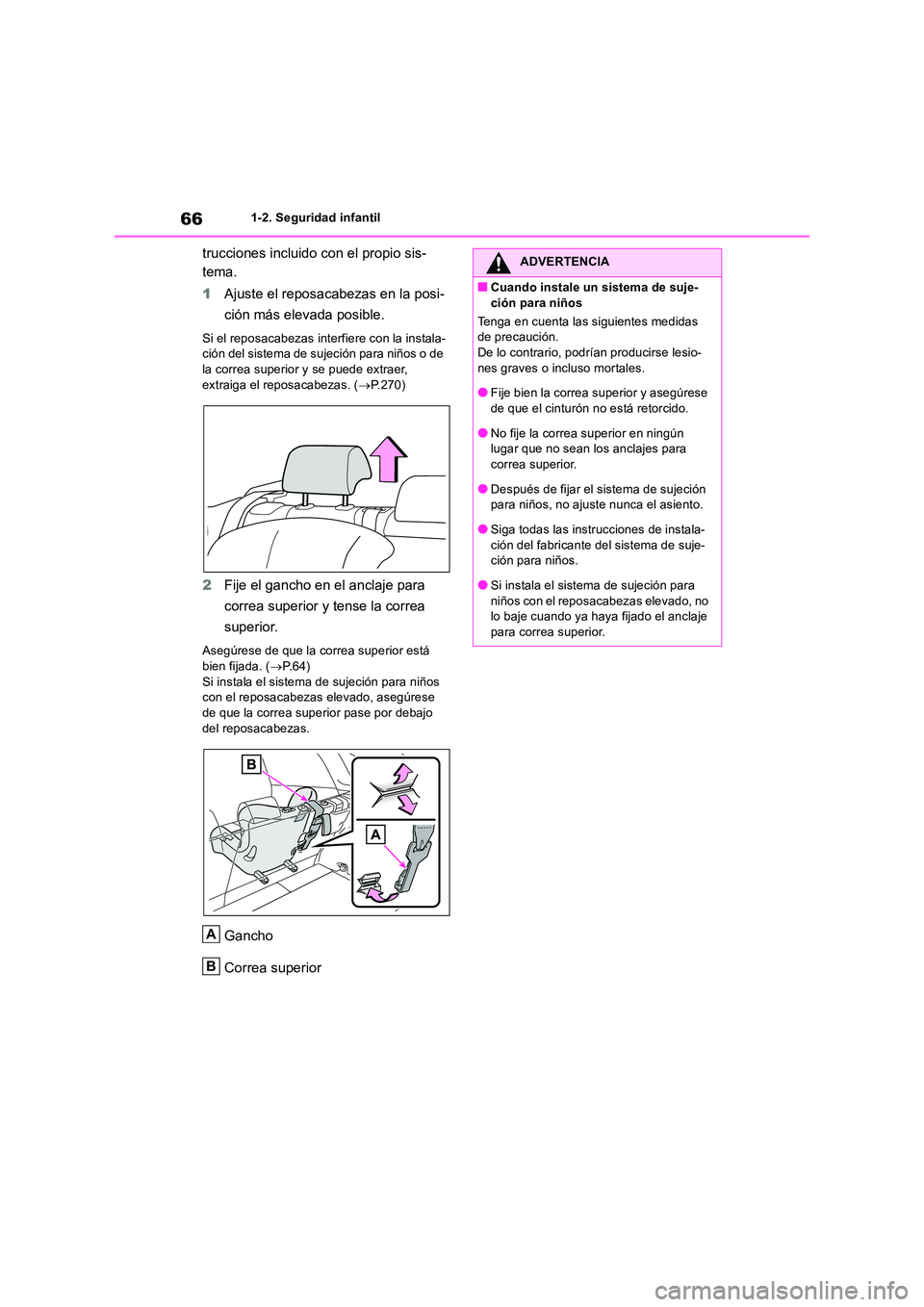 TOYOTA RAV4 2019  Manual del propietario (in Spanish) 661-2. Seguridad infantil
trucciones incluido con el propio sis- 
tema. 
1 Ajuste el reposacabezas en la posi- 
ción más elevada posible.
Si el reposacabezas interfiere con la instala- ción del sis