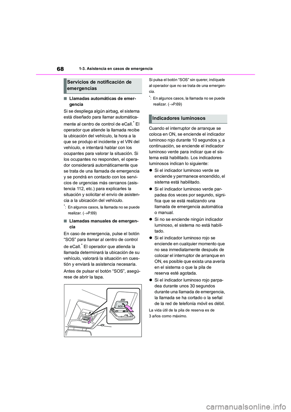 TOYOTA RAV4 2019  Manual del propietario (in Spanish) 681-3. Asistencia en casos de emergencia
■Llamadas automáticas de emer- 
gencia 
Si se despliega algún airbag, el sistema  
está diseñado para llamar automática- 
mente al centro de control de 