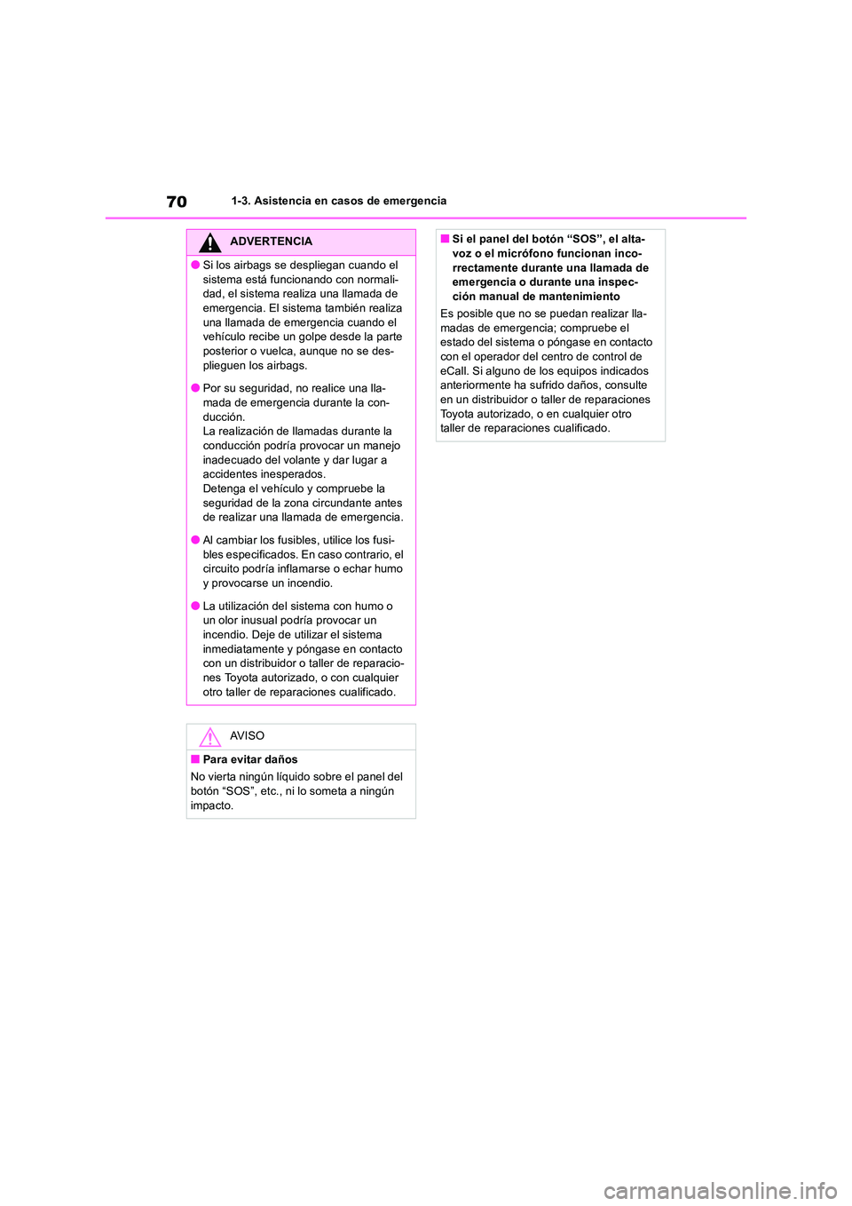 TOYOTA RAV4 2019  Manual del propietario (in Spanish) 701-3. Asistencia en casos de emergencia
ADVERTENCIA
●Si los airbags se despliegan cuando el  
sistema está funcionando con normali- dad, el sistema realiza una llamada de emergencia. El sistema ta