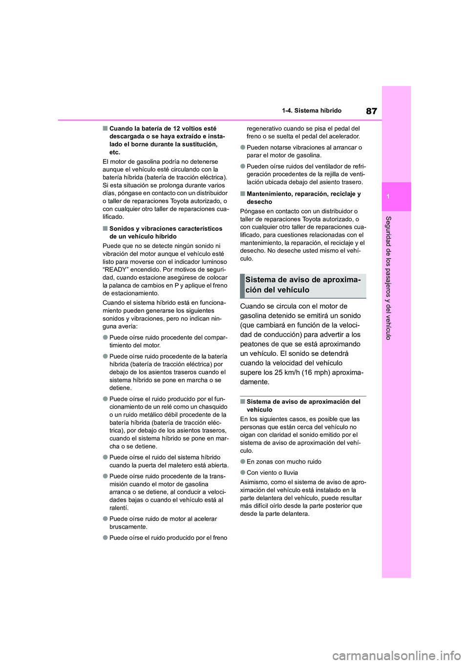 TOYOTA RAV4 2019 Manual del propietario (in Spanish) 87
1
1-4. Sistema híbrido
Seguridad de los pasajeros y del vehículo
■Cuando la batería de 12 voltios esté descargada o se haya extraído e insta-lado el borne durante la sustitución,
etc.
TOYOTA RAV4 2019 Manual del propietario (in Spanish) 87
1
1-4. Sistema híbrido
Seguridad de los pasajeros y del vehículo
■Cuando la batería de 12 voltios esté descargada o se haya extraído e insta-lado el borne durante la sustitución,
etc.