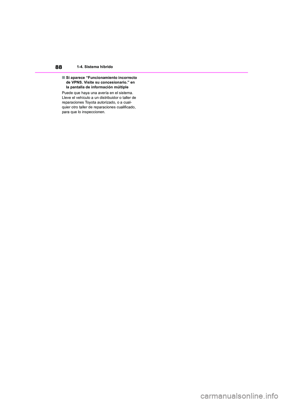 TOYOTA RAV4 2019 Manual del propietario (in Spanish) 881-4. Sistema híbrido
■Si aparece “Funcionamiento incorrecto de VPNS. Visite su concesionario.” en la pantalla de información múltiple
Puede que haya una avería en el sistema.
Lleve el TOYOTA RAV4 2019 Manual del propietario (in Spanish) 881-4. Sistema híbrido
■Si aparece “Funcionamiento incorrecto de VPNS. Visite su concesionario.” en la pantalla de información múltiple
Puede que haya una avería en el sistema.
Lleve el