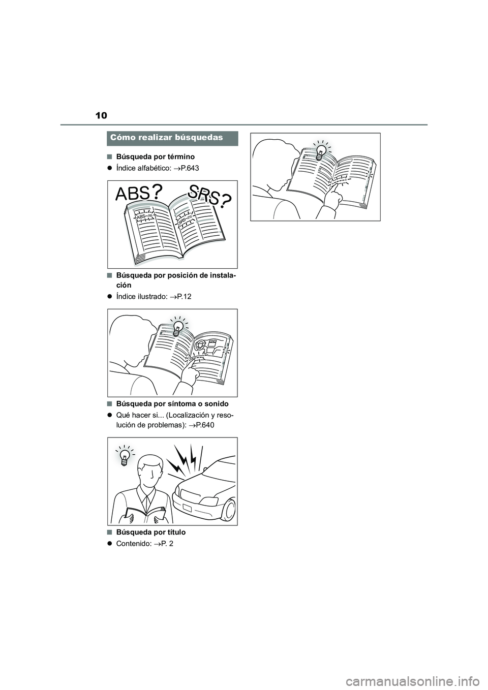 TOYOTA RAV4 2019  Manual del propietario (in Spanish) 10
■Búsqueda por término
Índice alfabético: P.643
■Búsqueda por posición de instala-
ción
Índice ilustrado: P. 1 2
■Búsqueda por síntoma o sonido
Qué hacer si... (Local