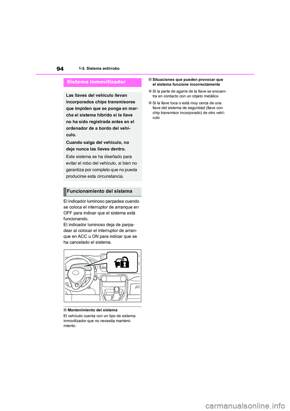 TOYOTA RAV4 2019  Manual del propietario (in Spanish) 941-5. Sistema antirrobo
1-5.Siste ma  a ntirrobo
El indicador luminoso parpadea cuando  
se coloca el interruptor de arranque en 
OFF para indicar que el sistema está 
funcionando.
El indicador lumi