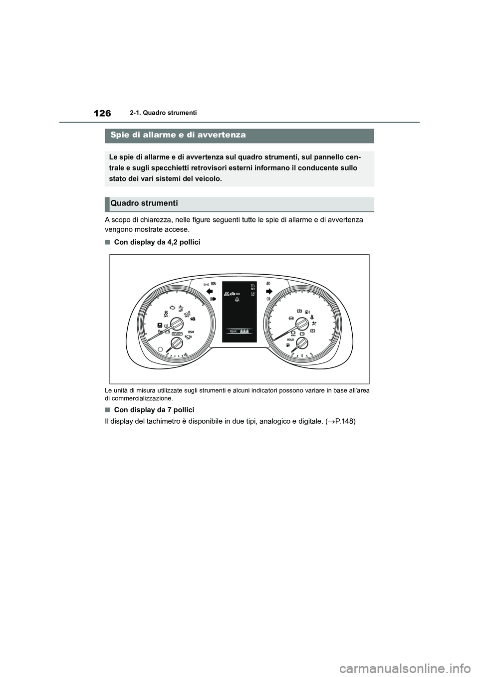 TOYOTA RAV4 2019 Manuale duso (in Italian) 1262-1. Quadro strumenti
2-1.Quadro strumenti
A scopo di chiarezza, nelle figure seguenti tutte le spie di allarme e di avvertenza
vengono mostrate accese.
■Con display da 4,2 pollici
Le unità di TOYOTA RAV4 2019 Manuale duso (in Italian) 1262-1. Quadro strumenti
2-1.Quadro strumenti
A scopo di chiarezza, nelle figure seguenti tutte le spie di allarme e di avvertenza
vengono mostrate accese.
■Con display da 4,2 pollici
Le unità di