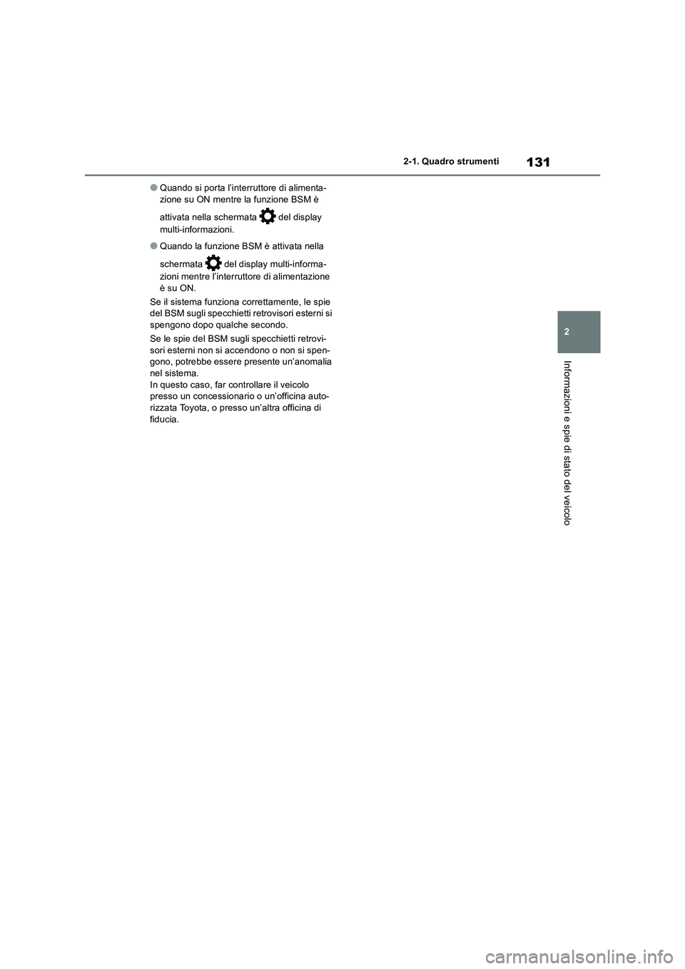 TOYOTA RAV4 2019  Manuale duso (in Italian) 131
2 2-1. Quadro strumenti
Informazioni e spie di stato del veicolo
●Quando si porta l’interruttore di alimenta-
zione su ON mentre la funzione BSM è 
attivata nella schermata   del display 
mul