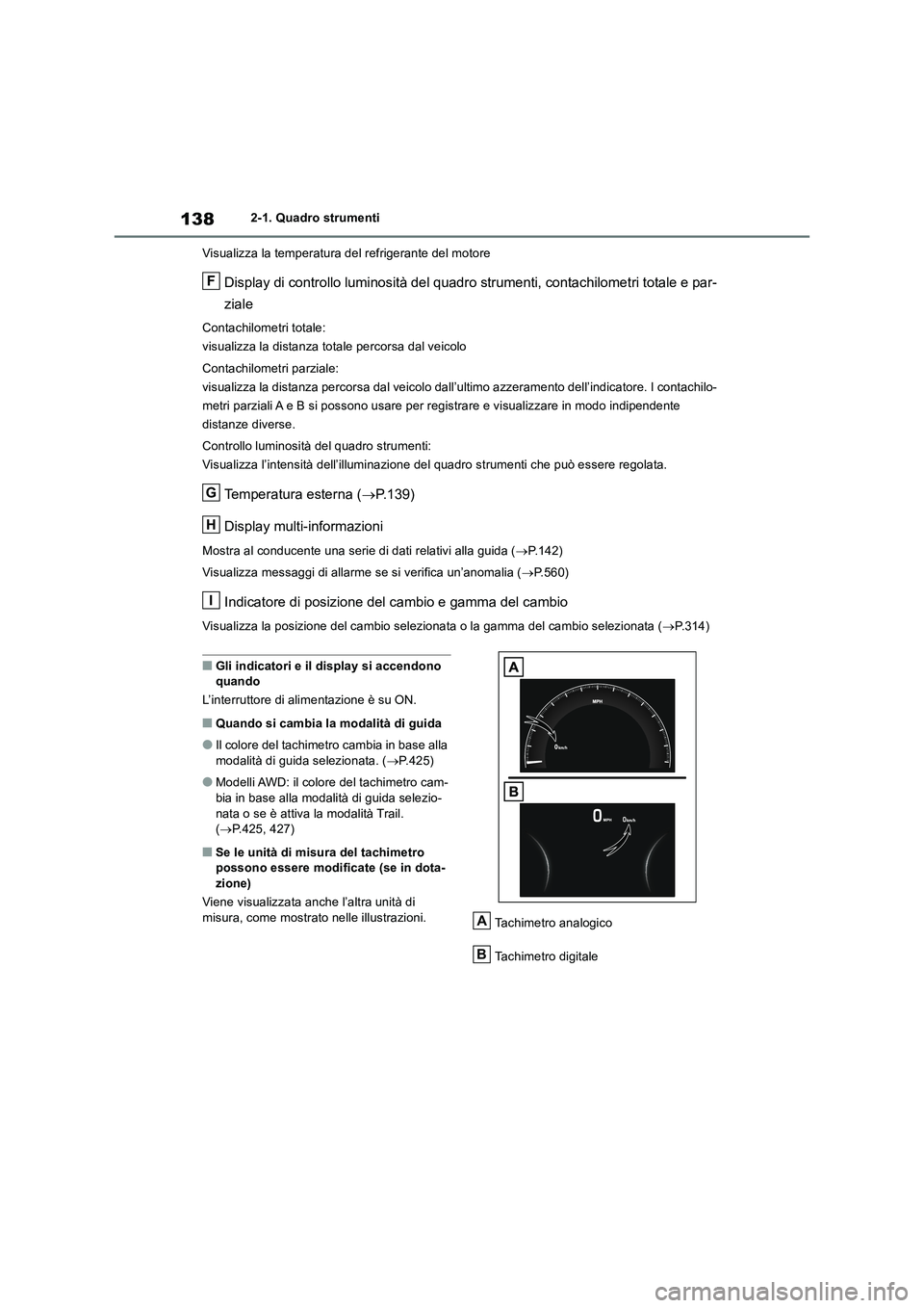 TOYOTA RAV4 2019  Manuale duso (in Italian) 1382-1. Quadro strumenti
Visualizza la temperatura del refrigerante del motore
Display di controllo luminosità del quadro strumenti, contachilometri totale e par-
ziale
Contachilometri totale:
visual