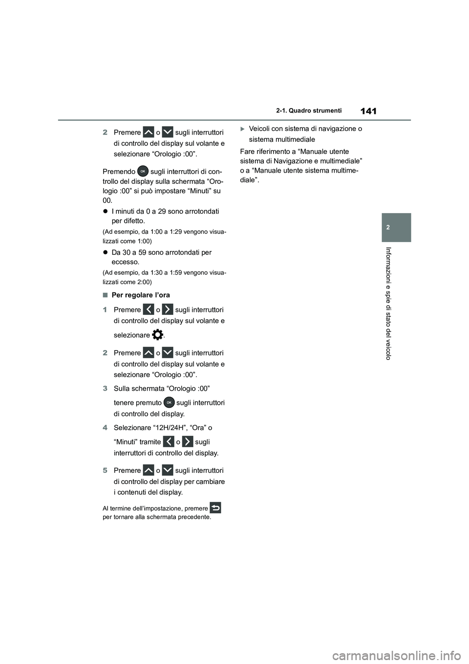 TOYOTA RAV4 2019 Manuale duso (in Italian) 141
2 2-1. Quadro strumenti
Informazioni e spie di stato del veicolo
2Premere o sugli interruttori
di controllo del display sul volante e
selezionare “Orologio :00”.
Premendo sugli interrutt TOYOTA RAV4 2019 Manuale duso (in Italian) 141
2 2-1. Quadro strumenti
Informazioni e spie di stato del veicolo
2Premere o sugli interruttori
di controllo del display sul volante e
selezionare “Orologio :00”.
Premendo sugli interrutt