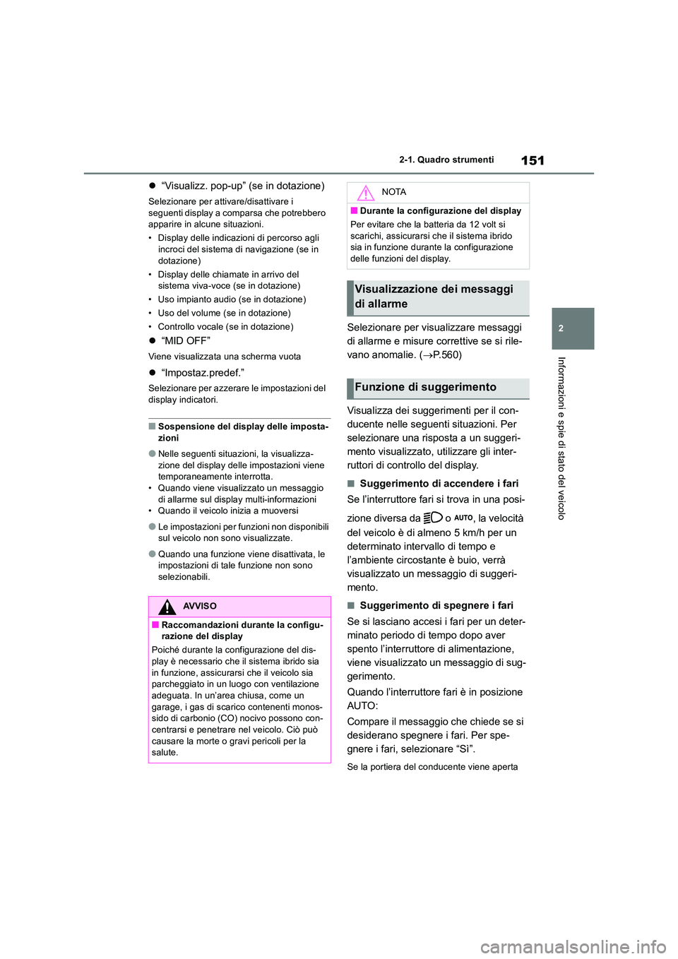 TOYOTA RAV4 2019 Manuale duso (in Italian) 151
2
2-1. Quadro strumenti
Informazioni e spie di stato del veicolo
“Visualizz. pop-up” (se in dotazione)
Selezionare per attivare/disattivare i
seguenti display a comparsa che potrebbero TOYOTA RAV4 2019 Manuale duso (in Italian) 151
2
2-1. Quadro strumenti
Informazioni e spie di stato del veicolo
“Visualizz. pop-up” (se in dotazione)
Selezionare per attivare/disattivare i
seguenti display a comparsa che potrebbero