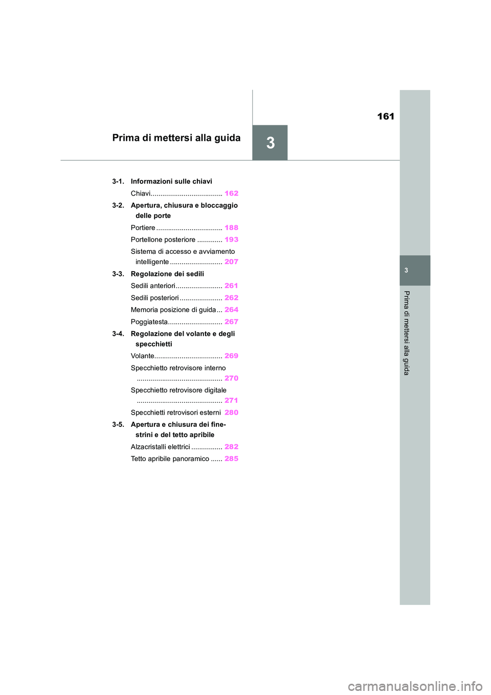 TOYOTA RAV4 2019  Manuale duso (in Italian) 3
161
3
Prima di mettersi alla guida
Prima di mettersi alla guida
3-1. Informazioni sulle chiavi 
Chiavi..................................... 162 
3-2. Apertura, chiusura e bloccaggio  
delle porte 
P