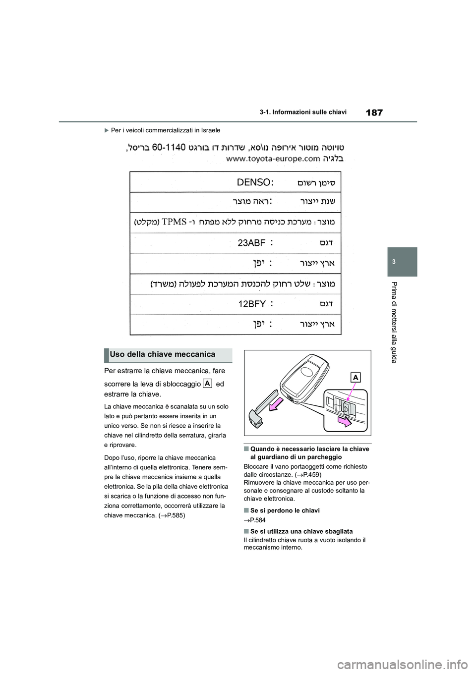TOYOTA RAV4 2019  Manuale duso (in Italian) 187
3 3-1. Informazioni sulle chiavi
Prima di mettersi alla guida
Per i veicoli commercializzati in Israele
Per estrarre la chiave meccanica, fare 
scorrere la leva di sbloccaggio   ed 
estrarre la