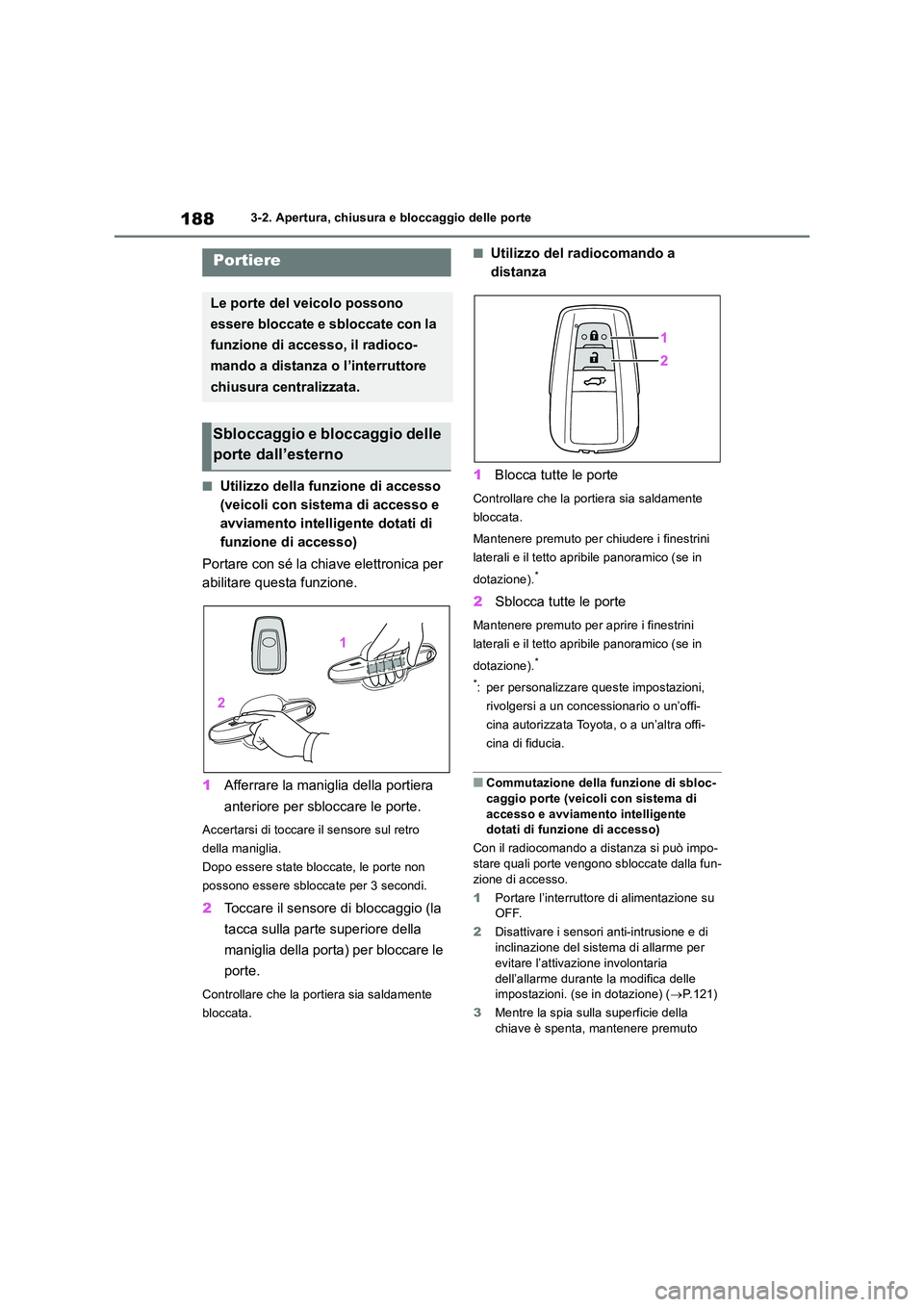 TOYOTA RAV4 2019  Manuale duso (in Italian) 1883-2. Apertura, chiusura e bloccaggio delle porte
3-2.Apertura, c hiusura e b loc cagg io delle porte
■Utilizzo della funzione di accesso  
(veicoli con sistema di accesso e 
avviamento intelligen