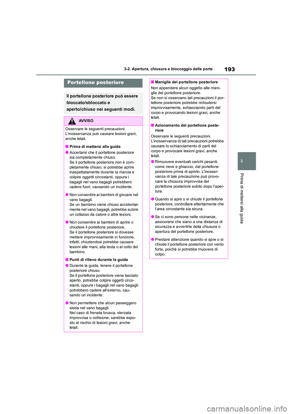 TOYOTA RAV4 2019 Manuale duso (in Italian) 193
3
3-2. Apertura, chiusura e bloccaggio delle porte
Prima di mettersi alla guida
Portellone posteriore
Il portellone posteriore può essere
bloccato/sbloccato e
aperto/chiuso nei seguenti modi TOYOTA RAV4 2019 Manuale duso (in Italian) 193
3
3-2. Apertura, chiusura e bloccaggio delle porte
Prima di mettersi alla guida
Portellone posteriore
Il portellone posteriore può essere
bloccato/sbloccato e
aperto/chiuso nei seguenti modi