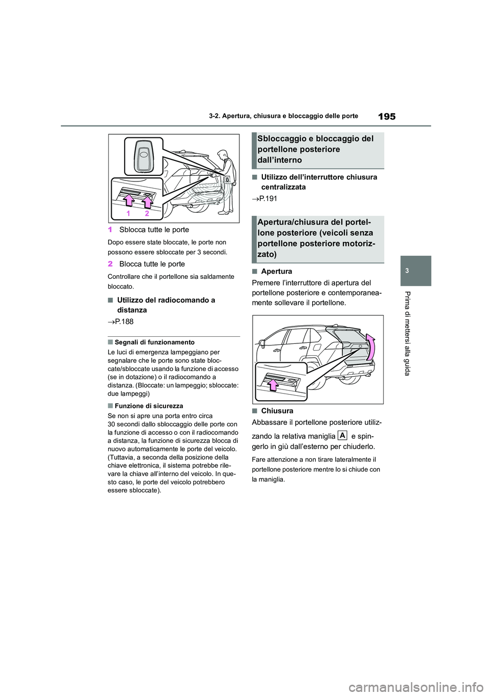 TOYOTA RAV4 2019 Manuale duso (in Italian) 195
3
3-2. Apertura, chiusura e bloccaggio delle porte
Prima di mettersi alla guida
1 Sblocca tutte le porte
Dopo essere state bloccate, le porte non
possono essere sbloccate per 3 secondi.
2 Blocc TOYOTA RAV4 2019 Manuale duso (in Italian) 195
3
3-2. Apertura, chiusura e bloccaggio delle porte
Prima di mettersi alla guida
1 Sblocca tutte le porte
Dopo essere state bloccate, le porte non
possono essere sbloccate per 3 secondi.
2 Blocc