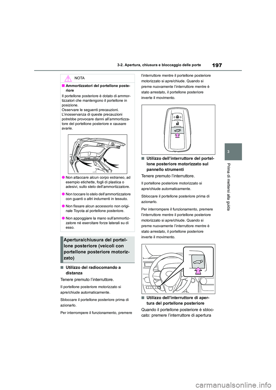 TOYOTA RAV4 2019 Manuale duso (in Italian) 197
3
3-2. Apertura, chiusura e bloccaggio delle porte
Prima di mettersi alla guida
■Utilizzo del radiocomando a
distanza
Tenere premuto l’interruttore.
Il portellone posteriore motorizzato si TOYOTA RAV4 2019 Manuale duso (in Italian) 197
3
3-2. Apertura, chiusura e bloccaggio delle porte
Prima di mettersi alla guida
■Utilizzo del radiocomando a
distanza
Tenere premuto l’interruttore.
Il portellone posteriore motorizzato si