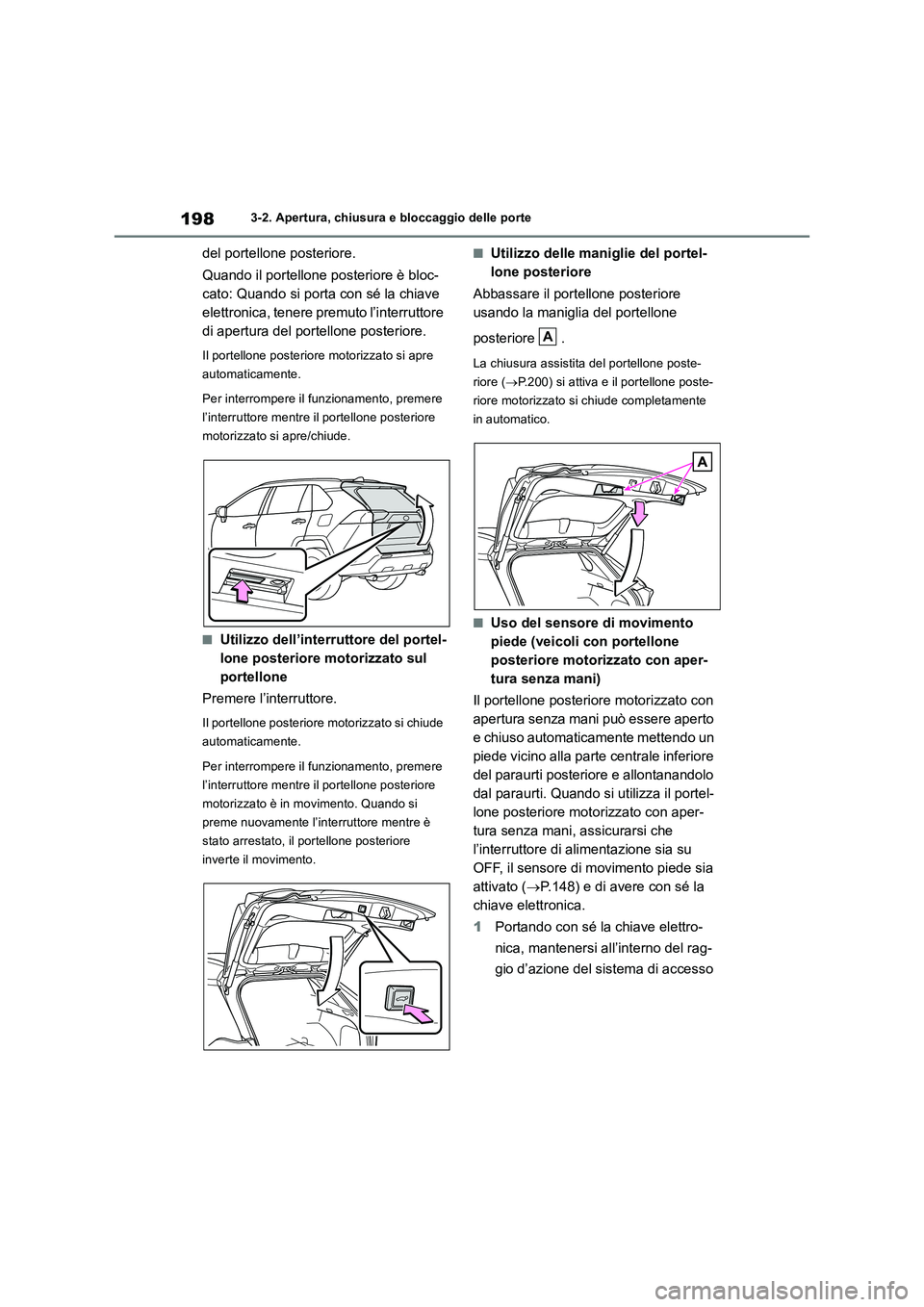 TOYOTA RAV4 2019 Manuale duso (in Italian) 1983-2. Apertura, chiusura e bloccaggio delle porte
del portellone posteriore.
Quando il portellone posteriore è bloc-
cato: Quando si porta con sé la chiave
elettronica, tenere premuto l’interru TOYOTA RAV4 2019 Manuale duso (in Italian) 1983-2. Apertura, chiusura e bloccaggio delle porte
del portellone posteriore.
Quando il portellone posteriore è bloc-
cato: Quando si porta con sé la chiave
elettronica, tenere premuto l’interru